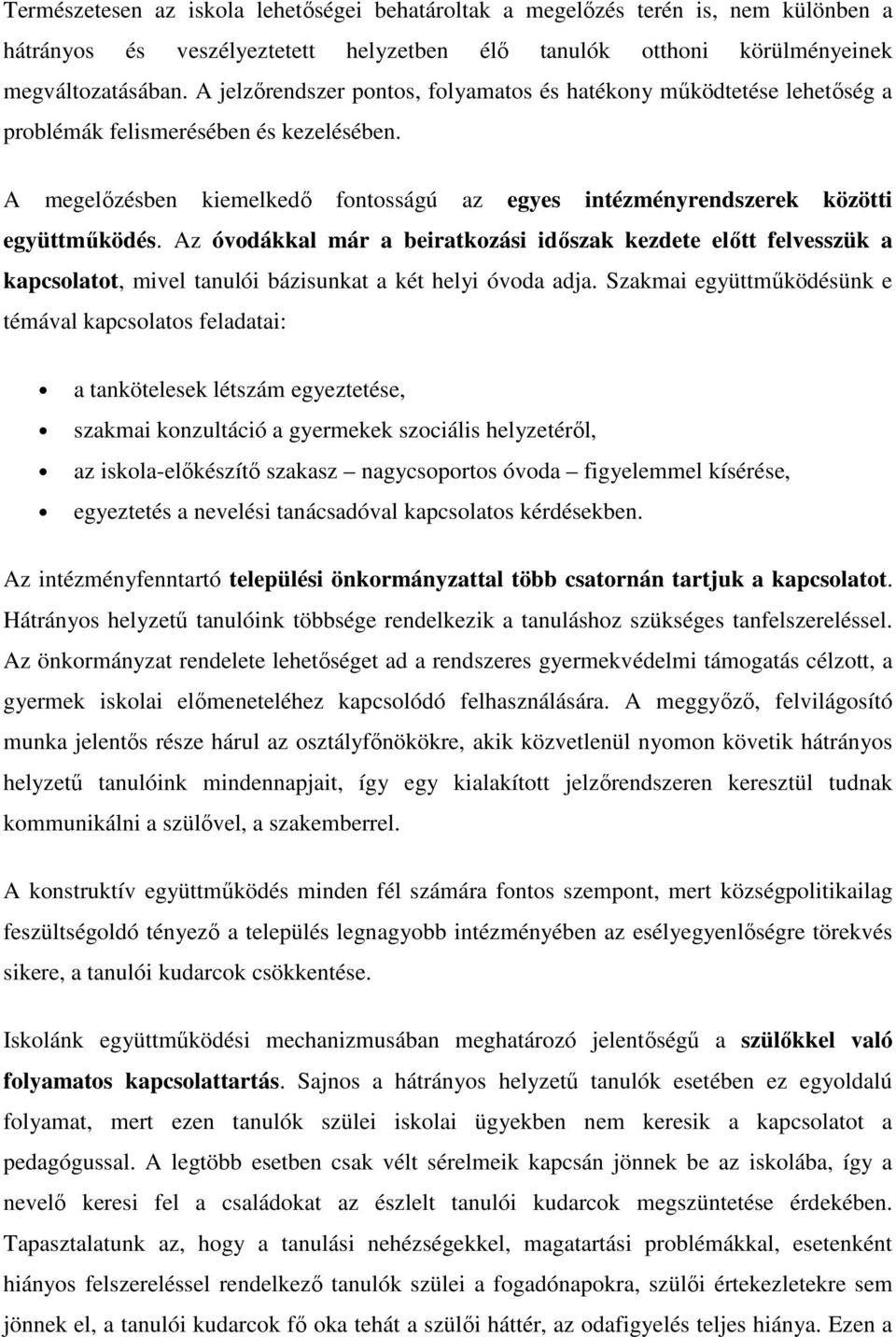Az óvodákkal már a beiratkozási időszak kezdete előtt felvesszük a kapcsolatot, mivel tanulói bázisunkat a két helyi óvoda adja.