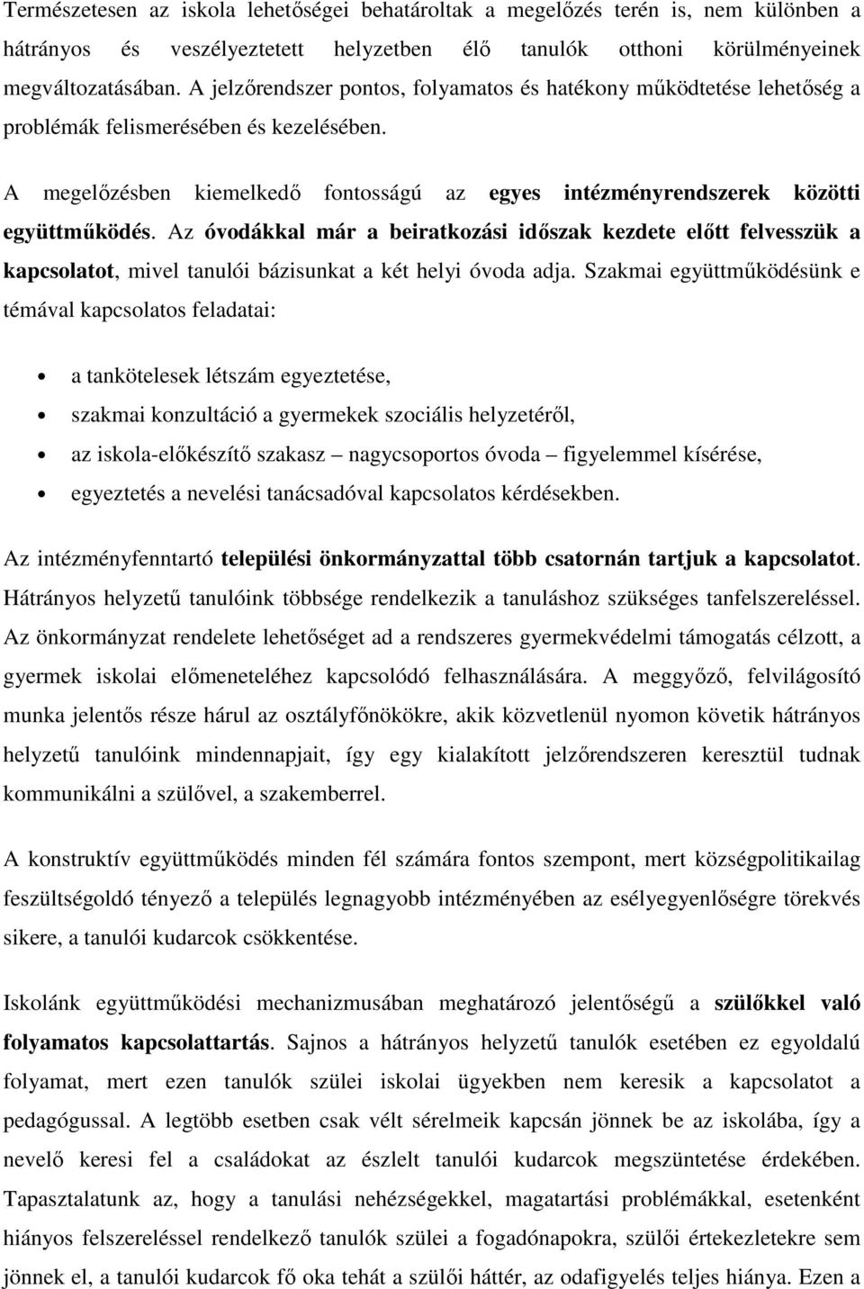 Az óvodákkal már a beiratkozási időszak kezdete előtt felvesszük a kapcsolatot, mivel tanulói bázisunkat a két helyi óvoda adja.