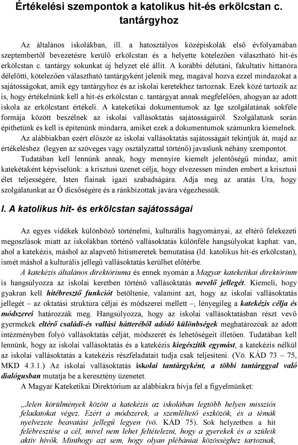 A korábbi délutáni, fakultatív hittanóra délelőtti, kötelezően választható tantárgyként jelenik meg, magával hozva ezzel mindazokat a sajátosságokat, amik egy tantárgyhoz és az iskolai keretekhez