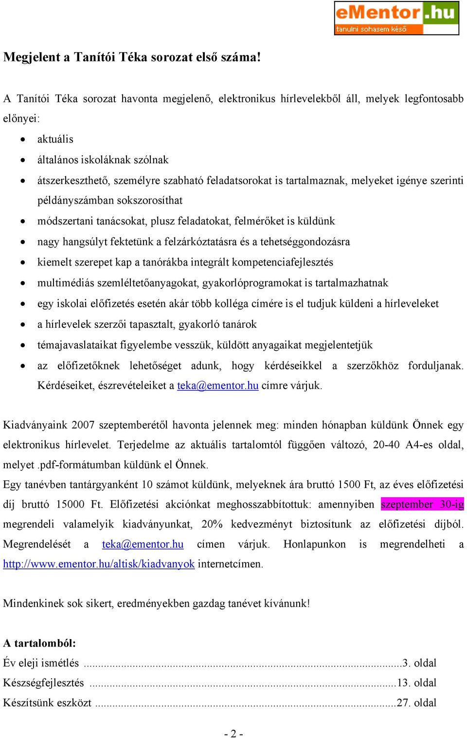 tartalmaznak, melyeket igénye szerinti példányszámban sokszorosíthat módszertani tanácsokat, plusz feladatokat, felmérőket is küldünk nagy hangsúlyt fektetünk a felzárkóztatásra és a