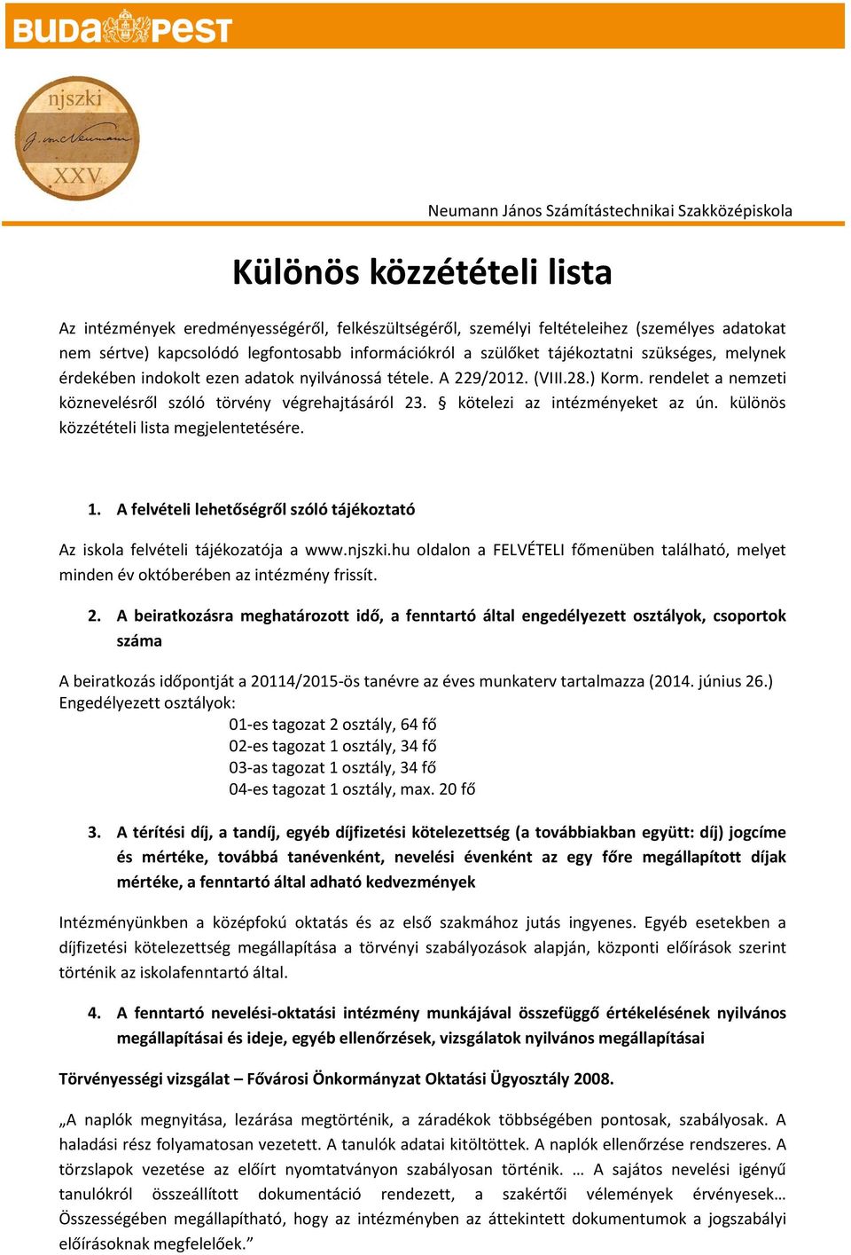 különös közzétételi lista megjelentetésére. 1. A felvételi lehetőségről szóló tájékoztató Az iskola felvételi tájékozatója a www.njszki.