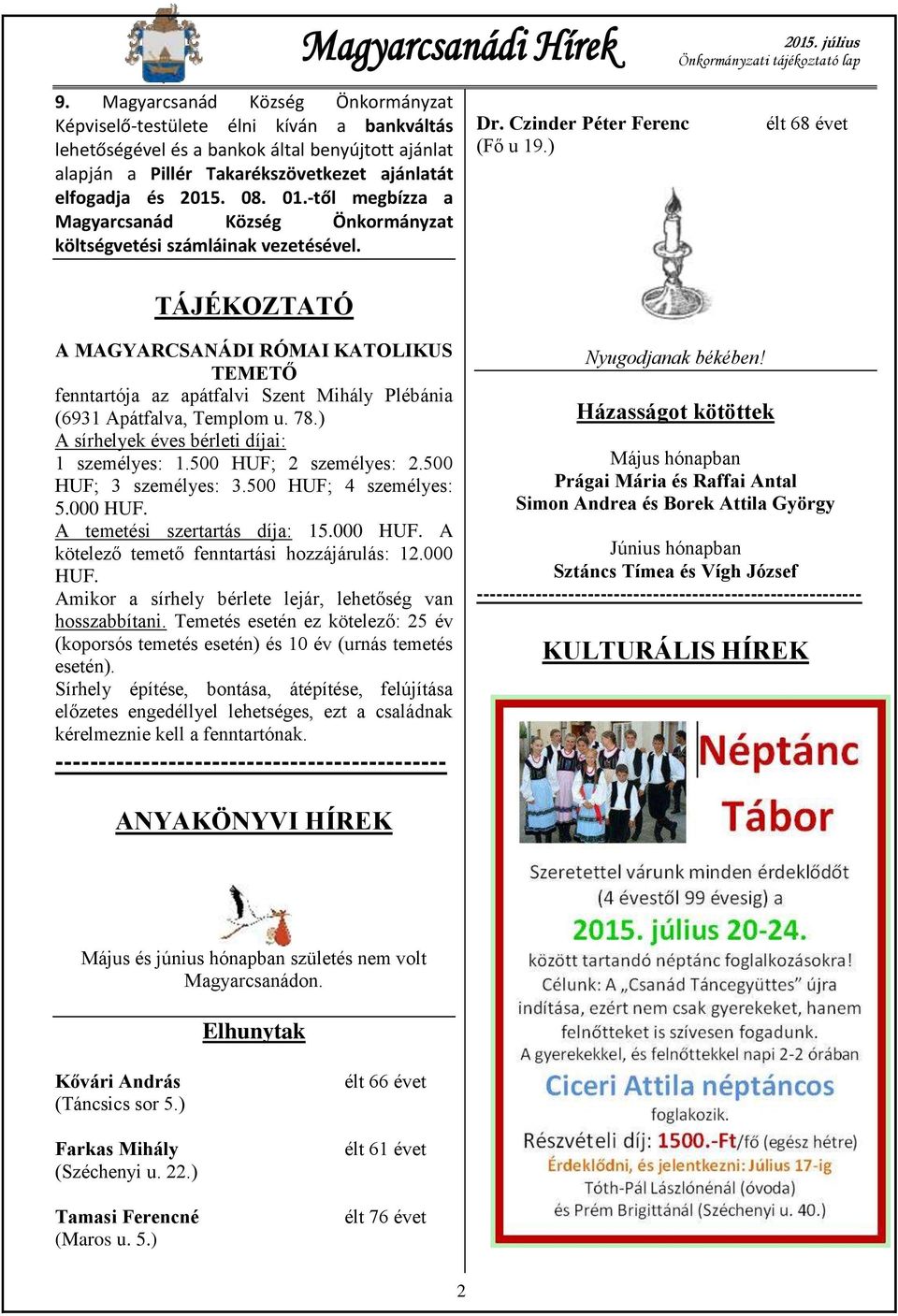 ) élt 68 évet TÁJÉKOZTATÓ A MAGYARCSANÁDI RÓMAI KATOLIKUS TEMETŐ fenntartója az apátfalvi Szent Mihály Plébánia (6931 Apátfalva, Templom u. 78.) A sírhelyek éves bérleti díjai: 1 személyes: 1.