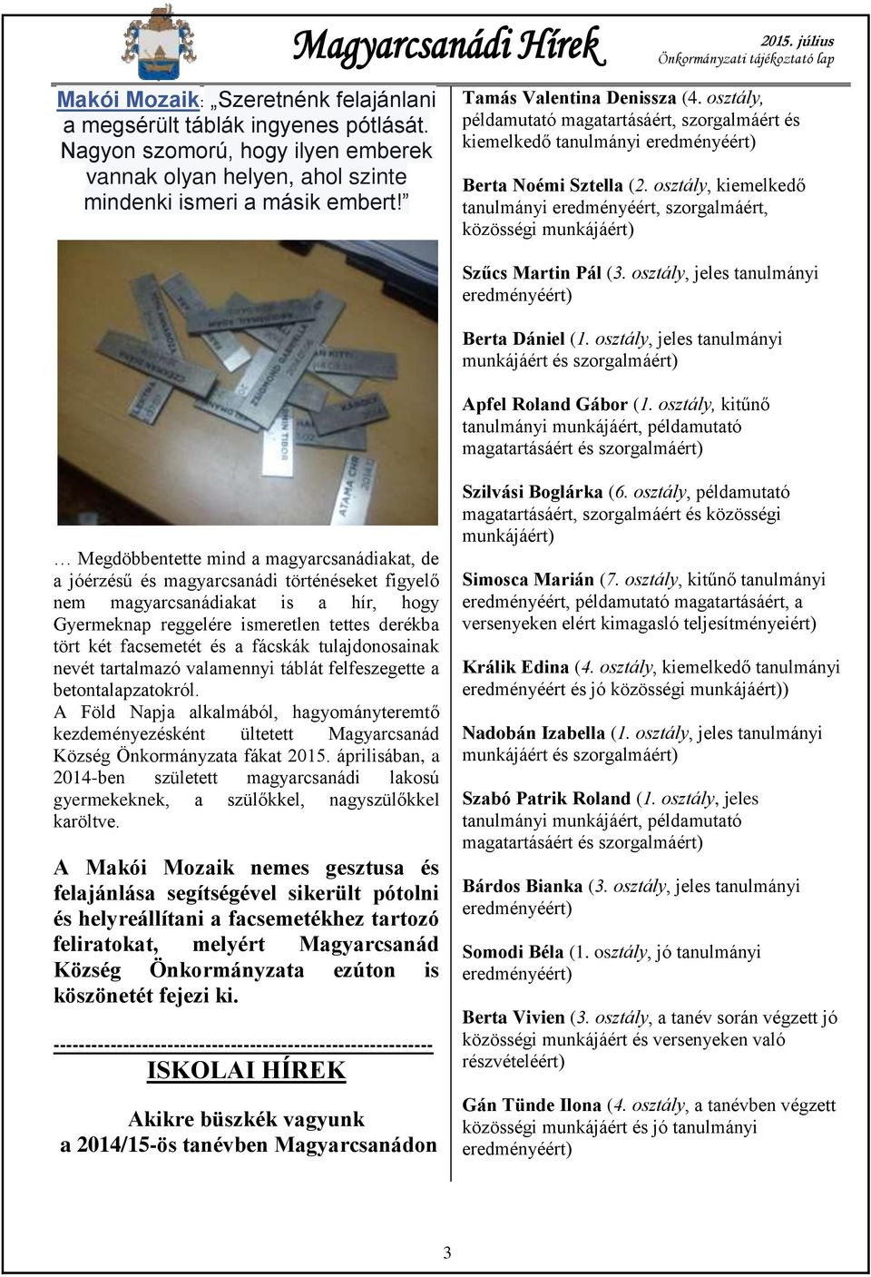 osztály, kiemelkedő tanulmányi eredményéért, szorgalmáért, közösségi munkájáért) Szűcs Martin Pál (3. osztály, jeles tanulmányi Berta Dániel (1.