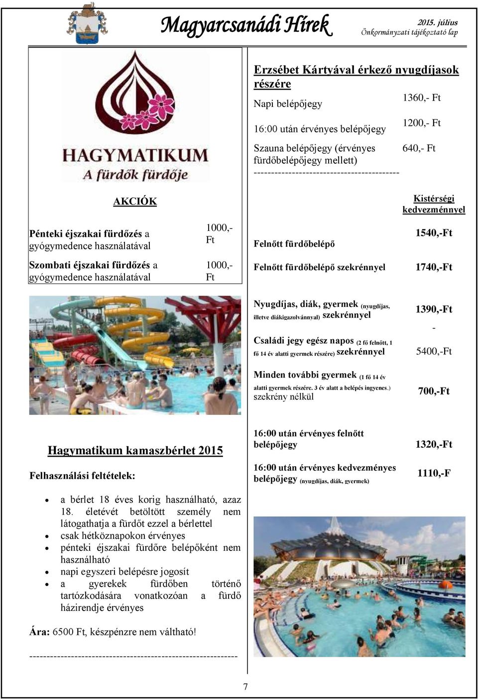 gyógymedence használatával 1000,- Ft Felnőtt fürdőbelépő szekrénnyel 1740,-Ft Nyugdíjas, diák, gyermek (nyugdíjas, illetve diákigazolvánnyal) szekrénnyel 1390,-Ft - Családi jegy egész napos (2 fő
