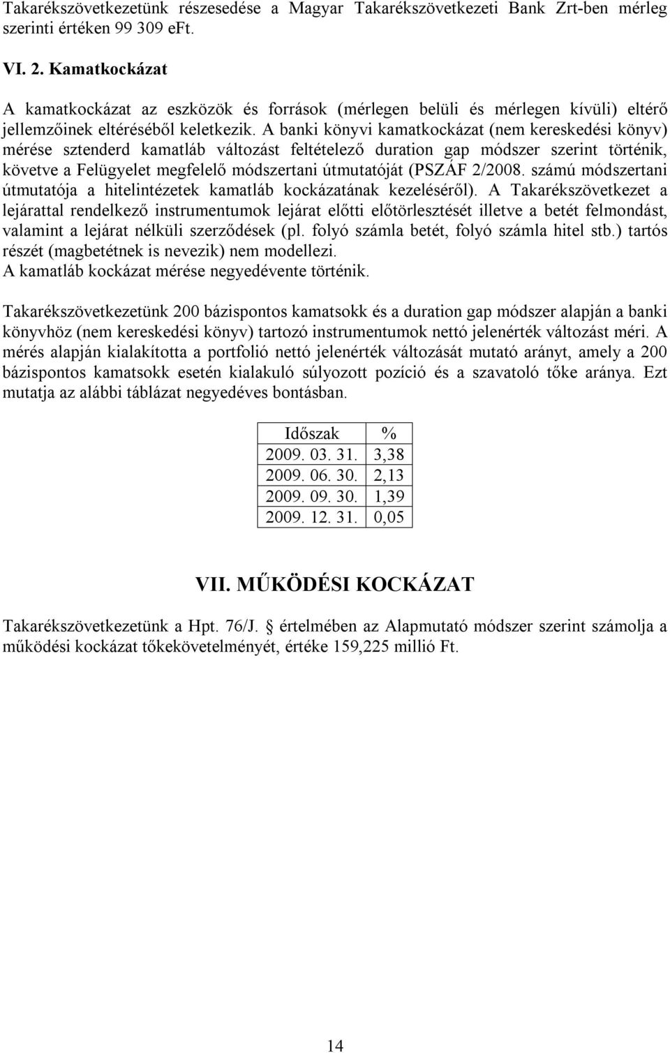 A banki könyvi kamatkockázat (nem kereskedési könyv) mérése sztenderd kamatláb változást feltételező duration gap módszer szerint történik, követve a Felügyelet megfelelő módszertani útmutatóját