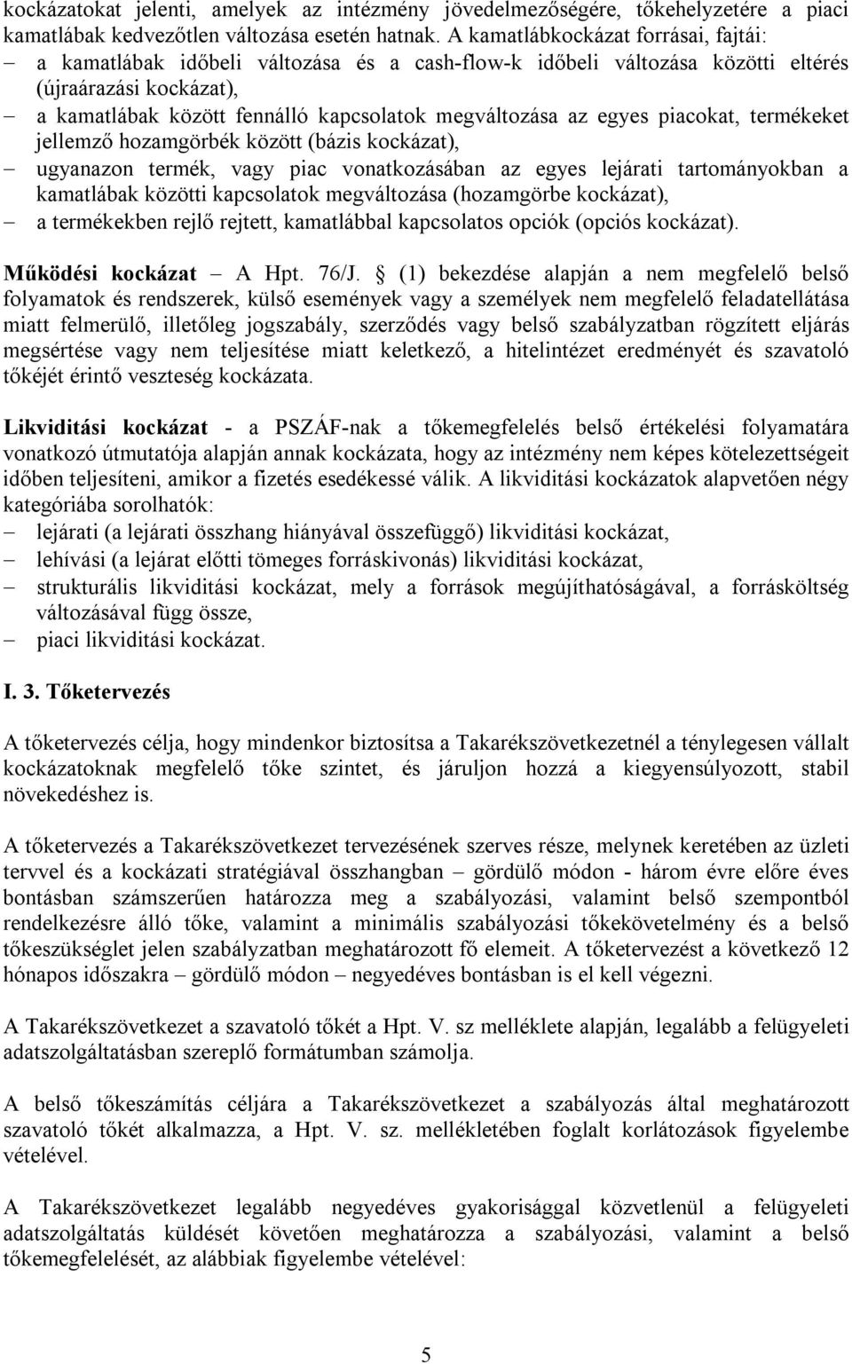 egyes piacokat, termékeket jellemző hozamgörbék között (bázis kockázat), ugyanazon termék, vagy piac vonatkozásában az egyes lejárati tartományokban a kamatlábak közötti kapcsolatok megváltozása