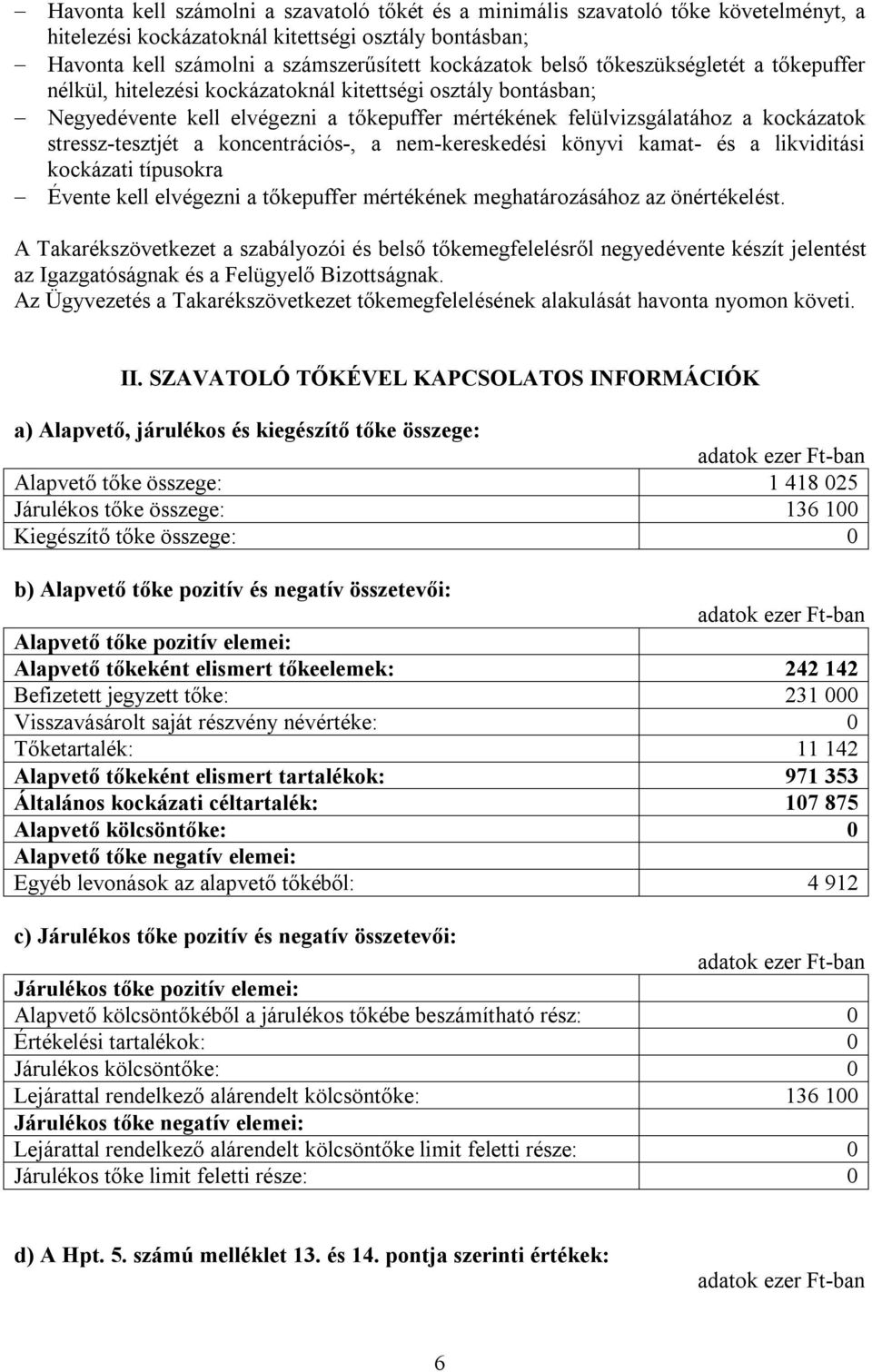 koncentrációs-, a nem-kereskedési könyvi kamat- és a likviditási kockázati típusokra Évente kell elvégezni a tőkepuffer mértékének meghatározásához az önértékelést.