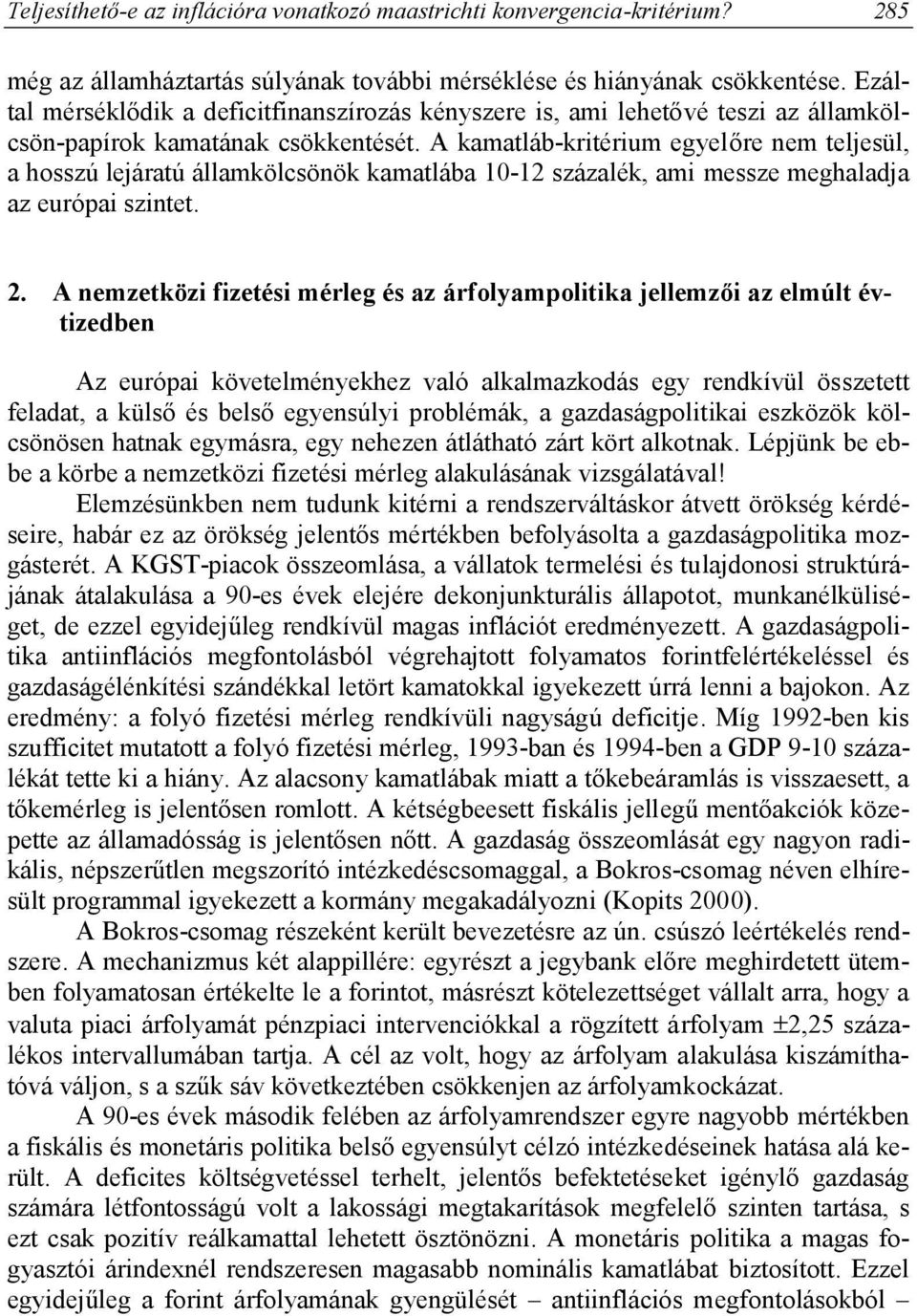 A kamatláb-kritérium egyelőre nem teljesül, a hosszú lejáratú államkölcsönök kamatlába 10-12 százalék, ami messze meghaladja az európai szintet. 2.