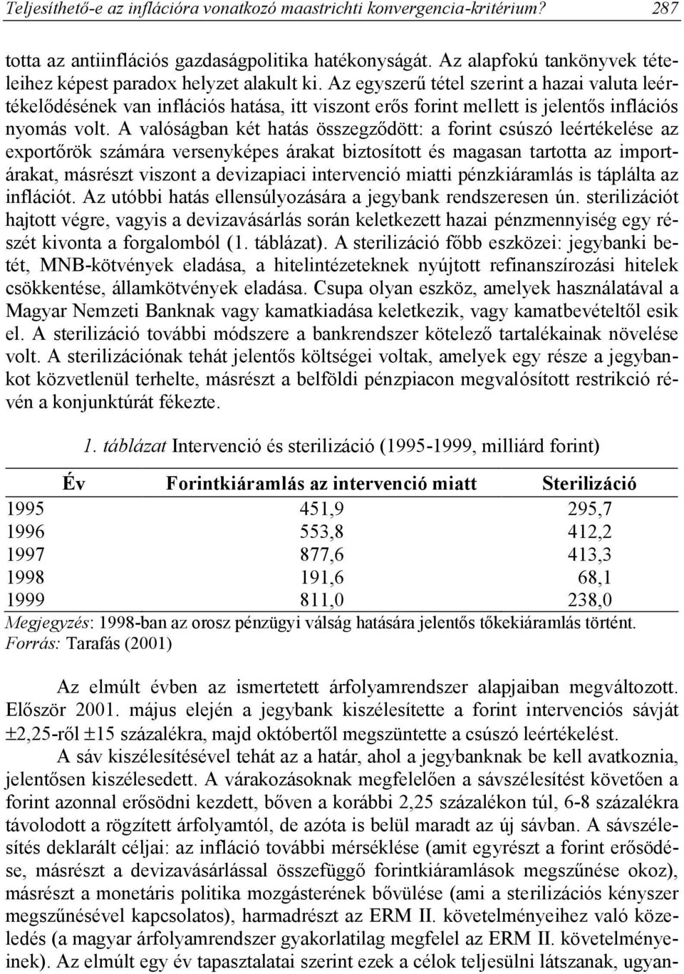 Az egyszerű tétel szerint a hazai valuta leértékelődésének van inflációs hatása, itt viszont erős forint mellett is jelentős inflációs nyomás volt.