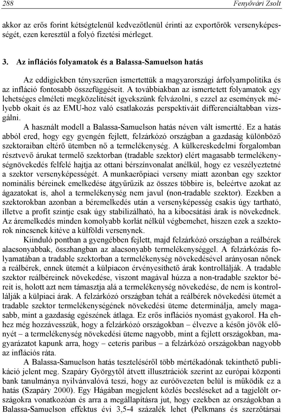 A továbbiakban az ismertetett folyamatok egy lehetséges elméleti megközelítését igyekszünk felvázolni, s ezzel az események mélyebb okait és az EMU-hoz való csatlakozás perspektíváit