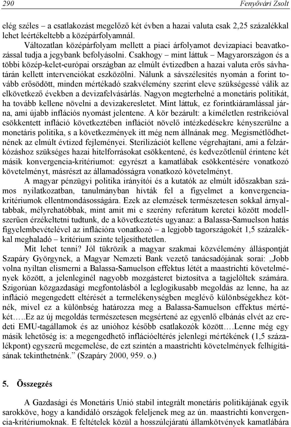 Csakhogy mint láttuk Magyarországon és a többi közép-kelet-európai országban az elmúlt évtizedben a hazai valuta erős sávhatárán kellett intervenciókat eszközölni.