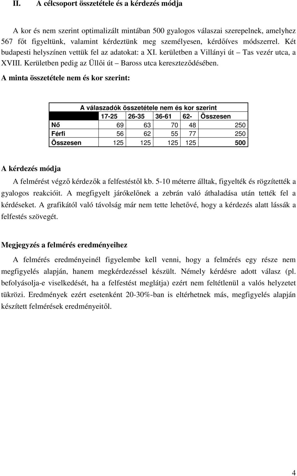 A minta összetétele nem és kor szerint: A válaszadók összetétele nem és kor szerint 17-25 26-35 36-61 62- Összesen Nı 69 63 70 48 250 Férfi 56 62 55 77 250 Összesen 125 125 125 125 500 A kérdezés