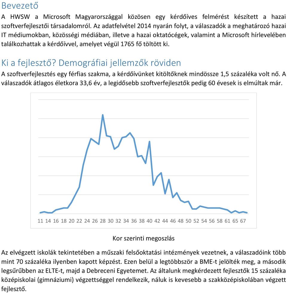 amelyet végül 1765 fő töltött ki. Ki a fejlesztő? Demográfiai jellemzők röviden A szoftverfejlesztés egy férfias szakma, a kérdőívünket kitöltőknek mindössze 1,5 százaléka volt nő.