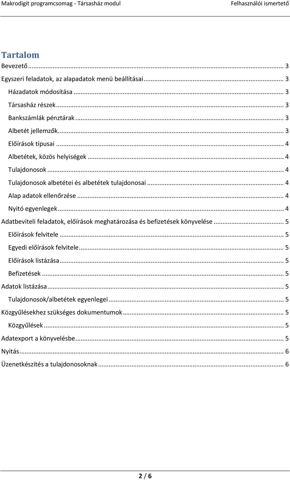 .. 4 Adatbeviteli feladatok, előírások meghatározása és befizetések könyvelése... 5 Előírások felvitele... 5 Egyedi előírások felvitele... 5 Előírások listázása... 5 Befizetések.