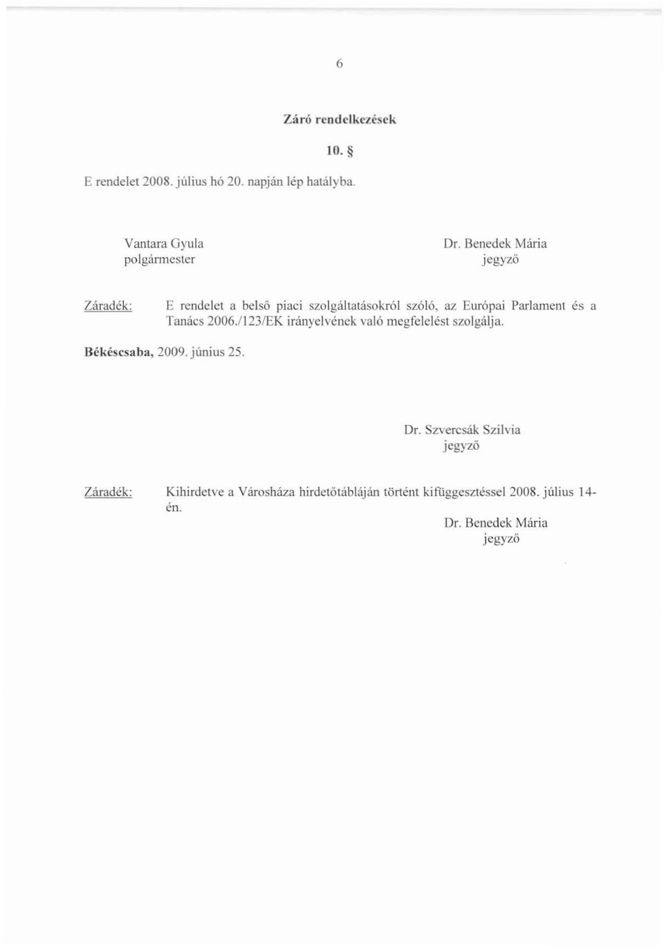 az Európai Parlament és a Tanács 2006.1123/EK irányelvénck való megfelelést szolgálja. Békéscsaba, 2009.