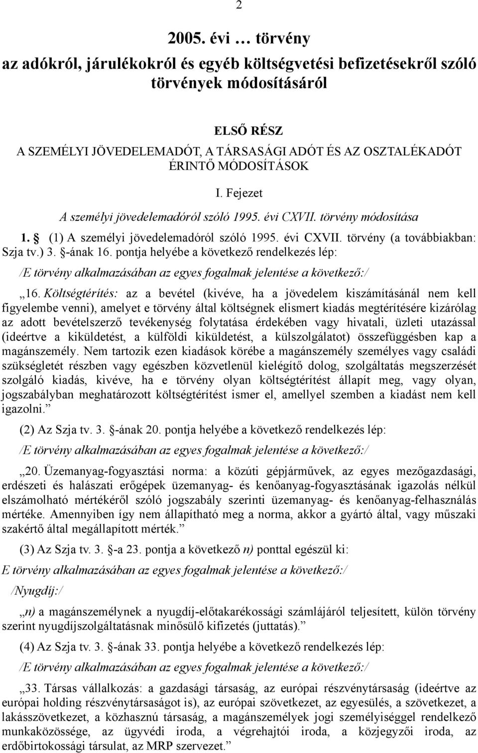 Fejezet A személyi jövedelemadóról szóló 1995. évi CXVII. törvény módosítása 1. (1) A személyi jövedelemadóról szóló 1995. évi CXVII. törvény (a továbbiakban: Szja tv.) 3. -ának 16.