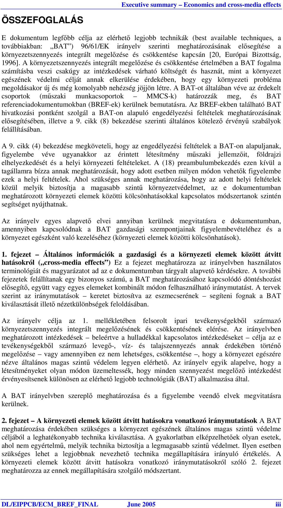 A környezetszennyezés integrált megelőzése és csökkentése értelmében a BAT fogalma számításba veszi csakúgy az intézkedések várható költségét és hasznát, mint a környezet egészének védelmi célját