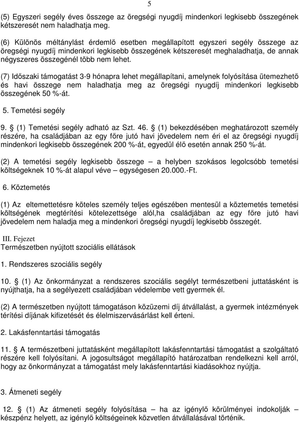 lehet. (7) Idıszaki támogatást 3-9 hónapra lehet megállapítani, amelynek folyósítása ütemezhetı és havi összege nem haladhatja meg az öregségi nyugdíj mindenkori legkisebb összegének 50