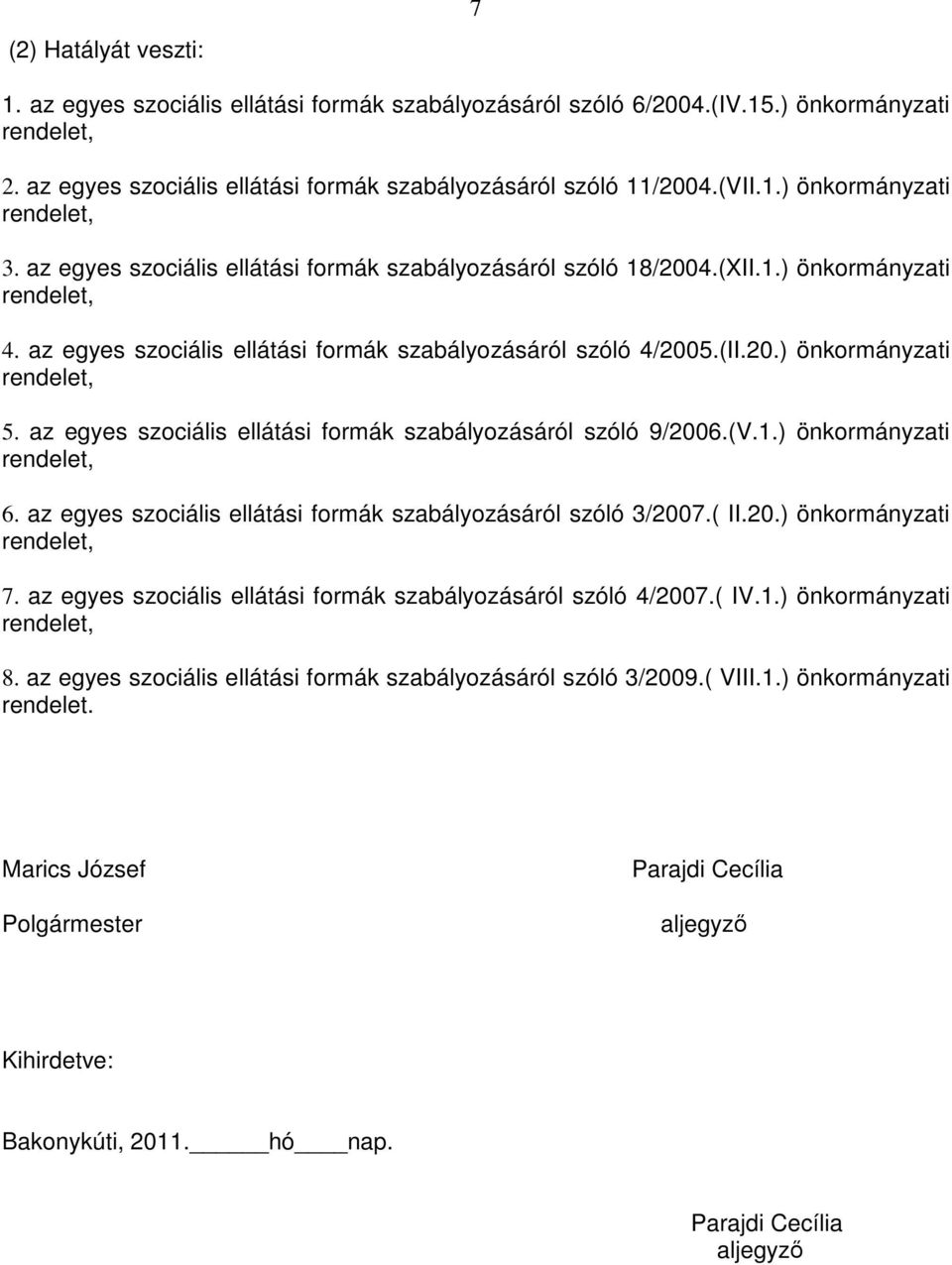 az egyes szociális ellátási formák szabályozásáról szóló 9/2006.(V.1.) önkormányzati 6. az egyes szociális ellátási formák szabályozásáról szóló 3/2007.( II.20.) önkormányzati 7.