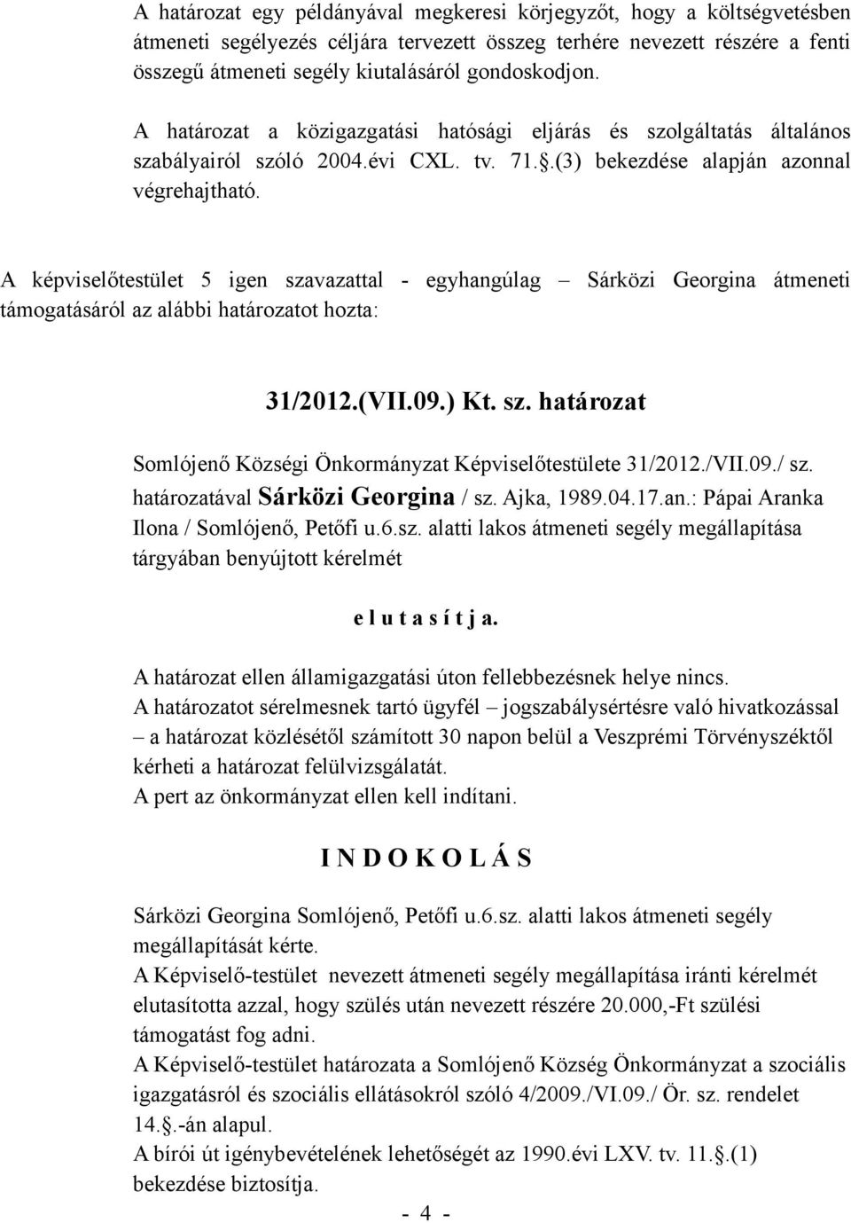 A képviselőtestület 5 igen szavazattal - egyhangúlag Sárközi Georgina átmeneti támogatásáról az alábbi határozatot hozta: 31/2012.(VII.09.) Kt. sz. határozat Somlójenő Községi Önkormányzat Képviselőtestülete 31/2012.