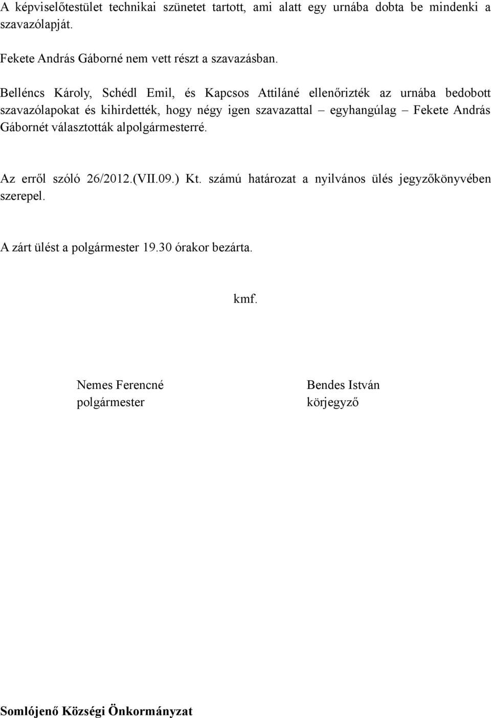 Belléncs Károly, Schédl Emil, és Kapcsos Attiláné ellenőrizték az urnába bedobott szavazólapokat és kihirdették, hogy négy igen szavazattal