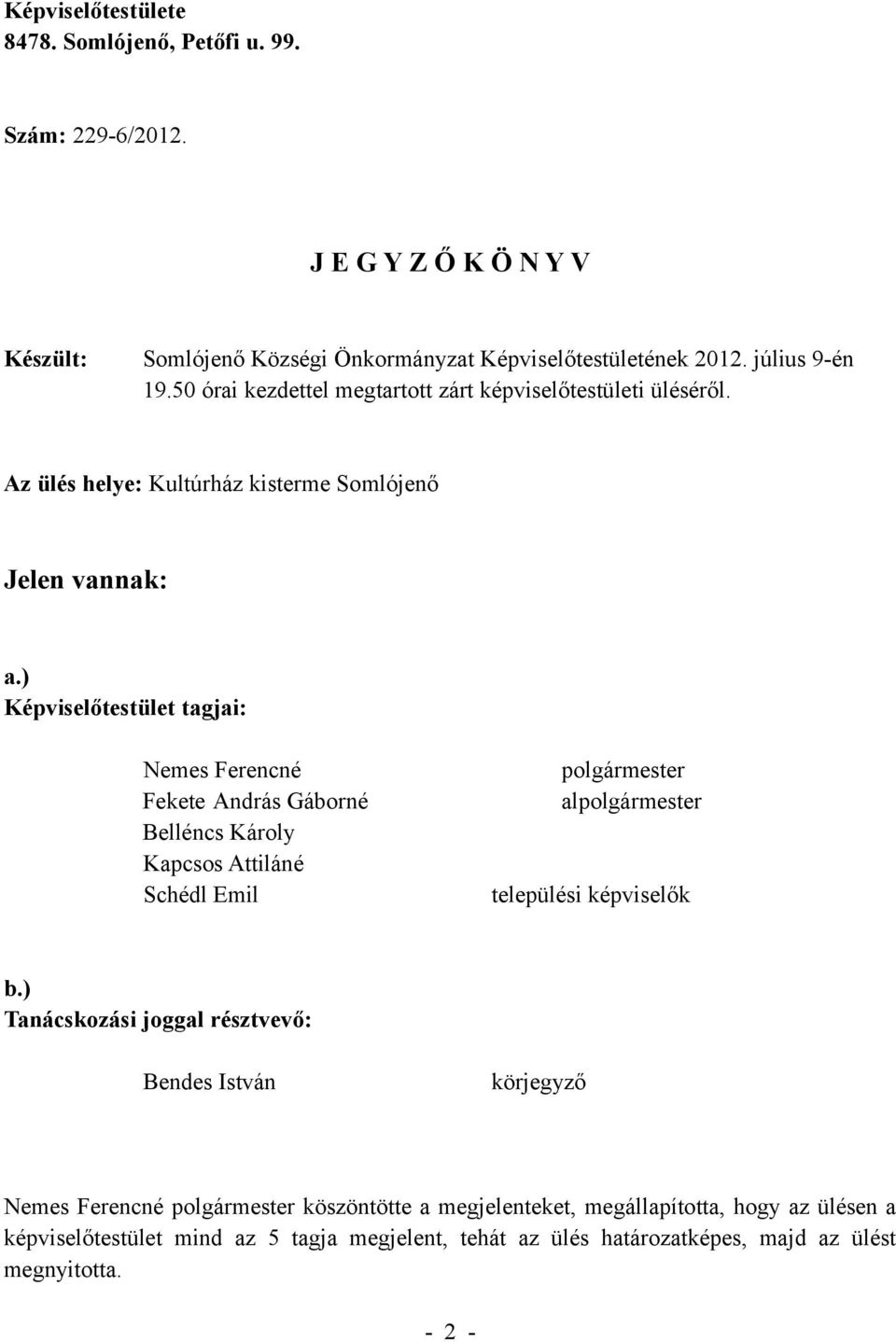 ) Képviselőtestület tagjai: Nemes Ferencné Fekete András Gáborné Belléncs Károly Kapcsos Attiláné Schédl Emil polgármester alpolgármester települési képviselők b.