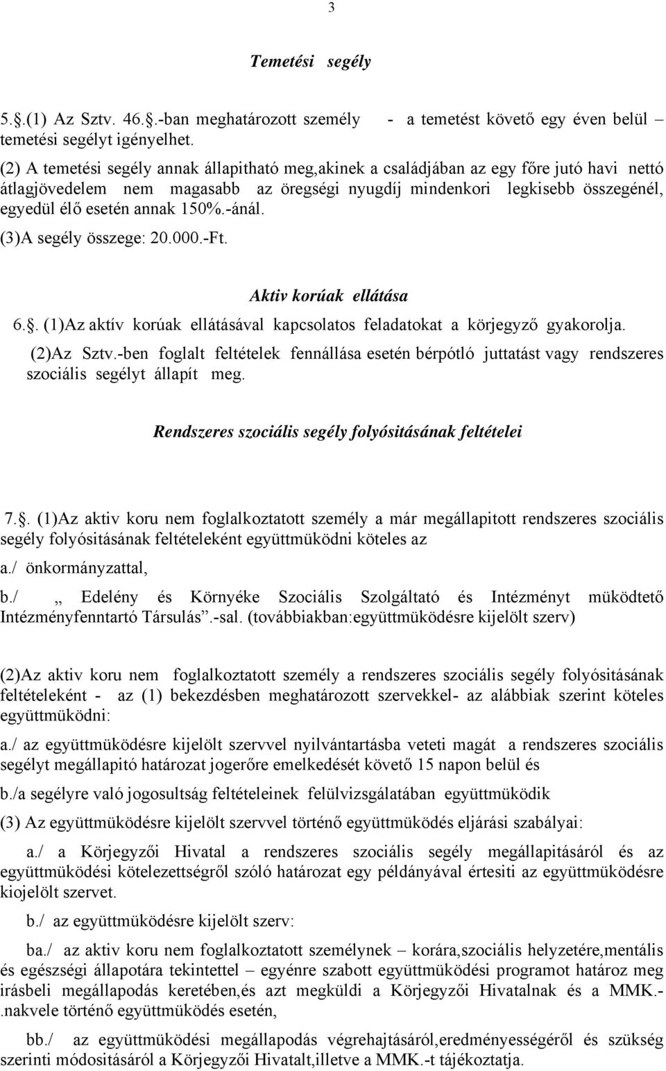 150%.-ánál. (3)A segély összege: 20.000.-Ft. Aktiv korúak ellátása 6.. (1)Az aktív korúak ellátásával kapcsolatos feladatokat a körjegyző gyakorolja. (2)Az Sztv.