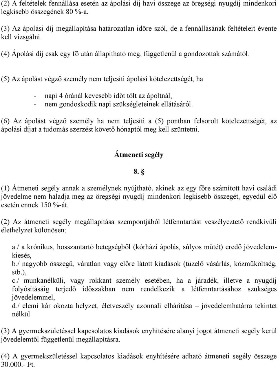(5) Az ápolást végző személy nem teljesíti ápolási kötelezettségét, ha - napi 4 óránál kevesebb időt tölt az ápoltnál, - nem gondoskodik napi szükségleteinek ellátásáról.