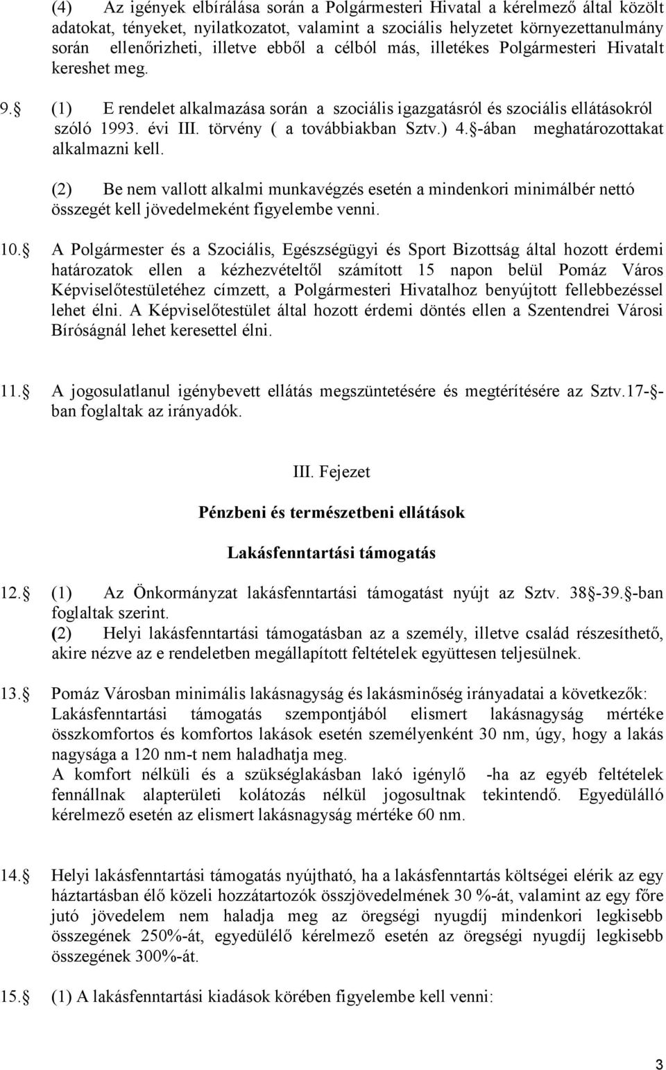 törvény ( a továbbiakban Sztv.) 4. -ában meghatározottakat alkalmazni kell. (2) Be nem vallott alkalmi munkavégzés esetén a mindenkori minimálbér nettó összegét kell jövedelmeként figyelembe venni.