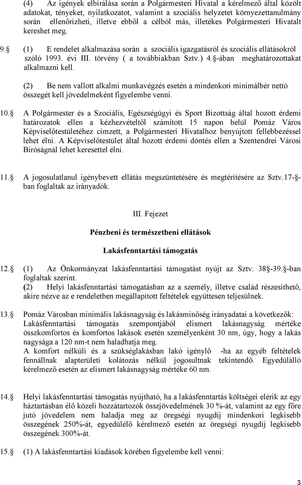 törvény ( a továbbiakban Sztv.) 4. -ában meghatározottakat alkalmazni kell. (2) Be nem vallott alkalmi munkavégzés esetén a mindenkori minimálbér nettó összegét kell jövedelmeként figyelembe venni.