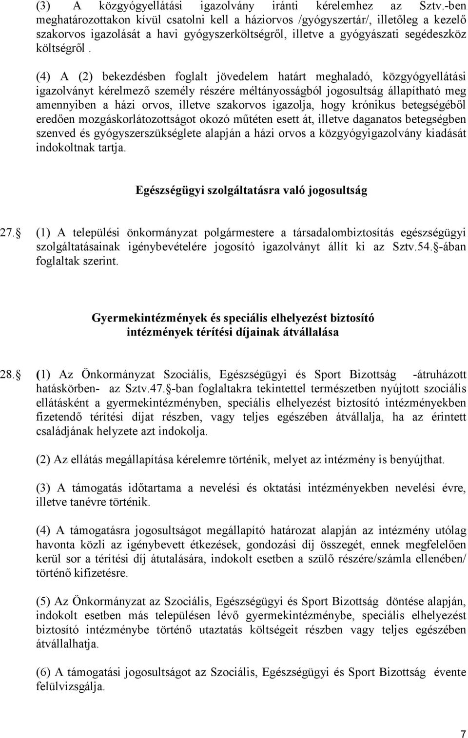 (4) A (2) bekezdésben foglalt jövedelem határt meghaladó, közgyógyellátási igazolványt kérelmezı személy részére méltányosságból jogosultság állapítható meg amennyiben a házi orvos, illetve szakorvos