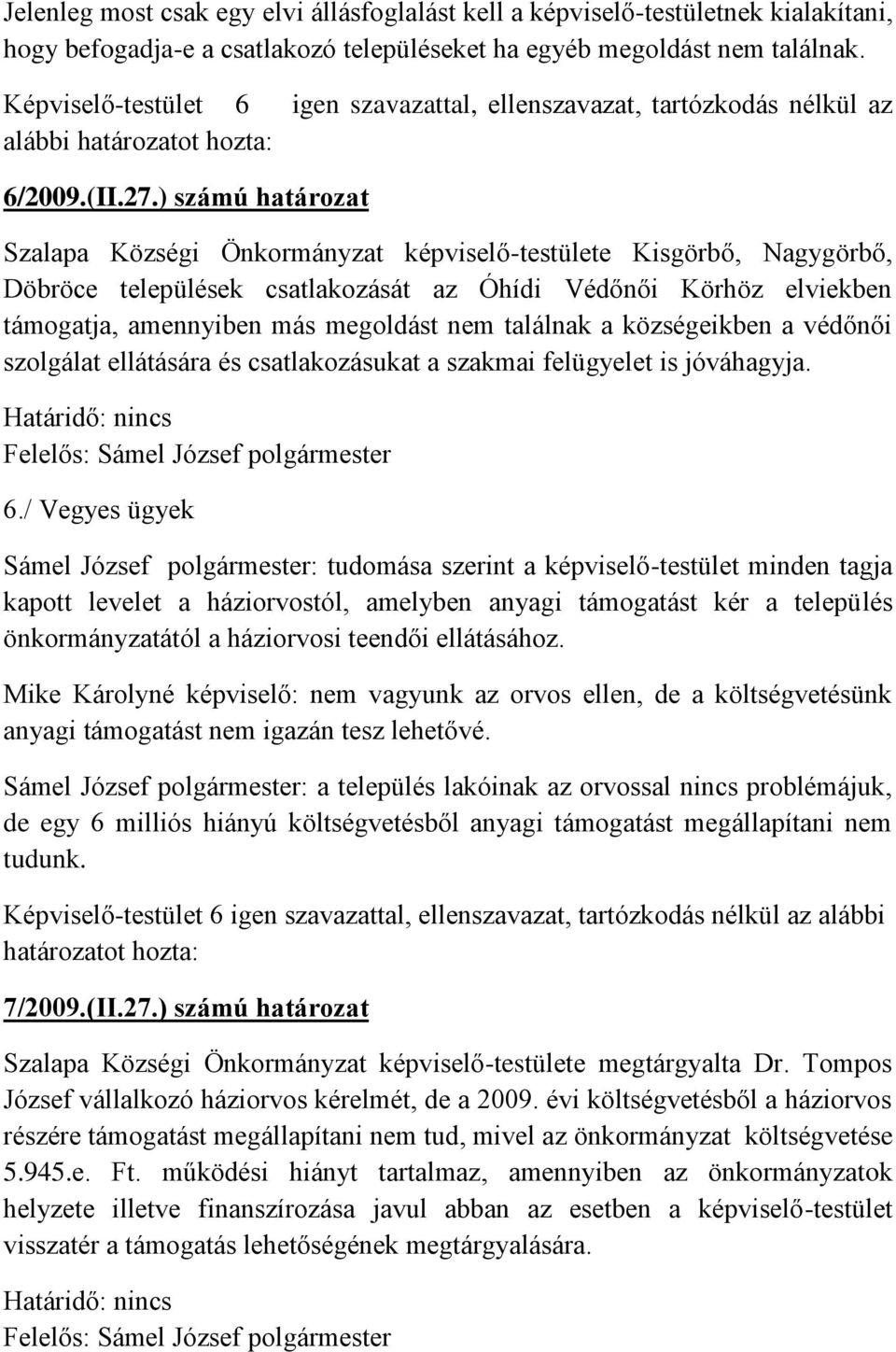 ) számú határozat Szalapa Községi Önkormányzat képviselő-testülete Kisgörbő, Nagygörbő, Döbröce települések csatlakozását az Óhídi Védőnői Körhöz elviekben támogatja, amennyiben más megoldást nem