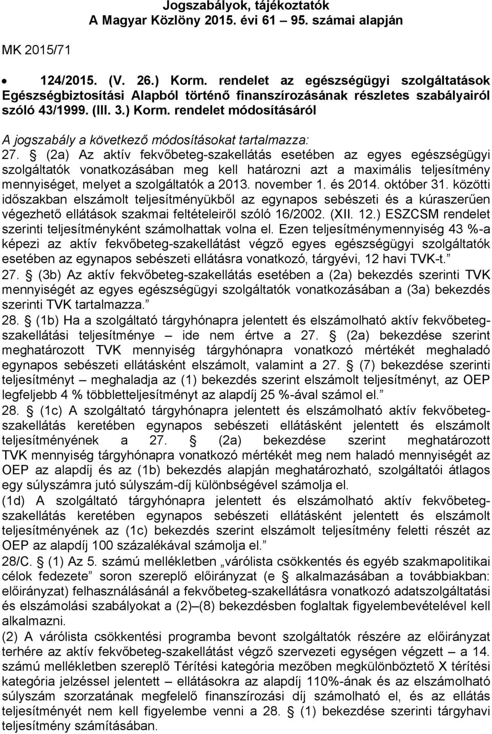 rendelet módosításáról A jogszabály a következő módosításokat tartalmazza: 27.