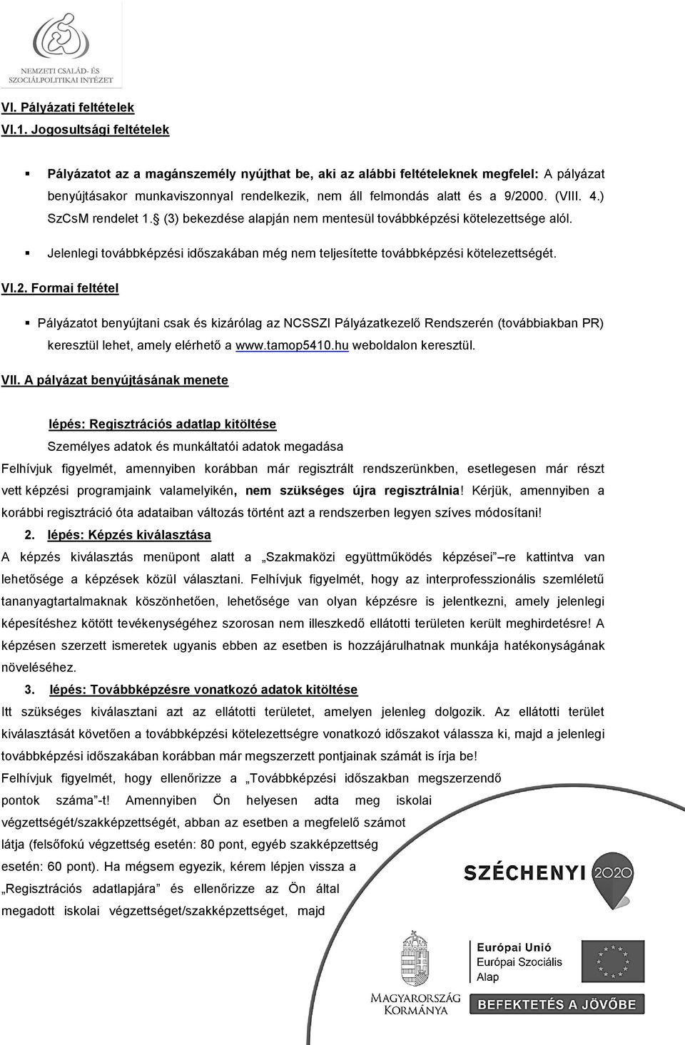 (VIII. 4.) SzCsM rendelet 1. (3) bekezdése alapján nem mentesül továbbképzési kötelezettsége alól. Jelenlegi továbbképzési időszakában még nem teljesítette továbbképzési kötelezettségét. VI.2.