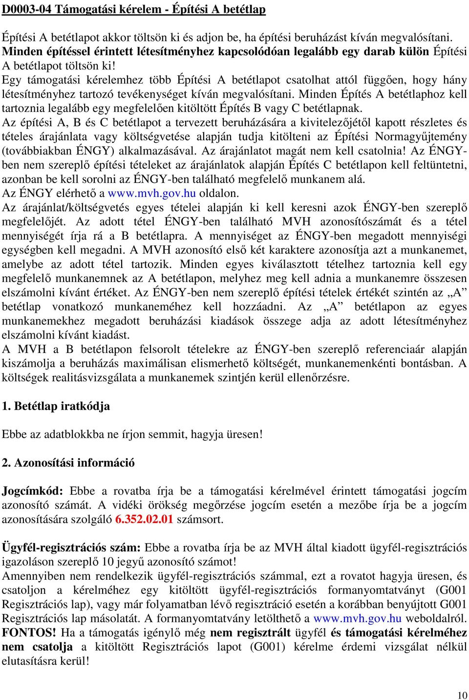 Egy támogatási kérelemhez több Építési A betétlapot csatolhat attól függően, hogy hány létesítményhez tartozó tevékenységet kíván megvalósítani.