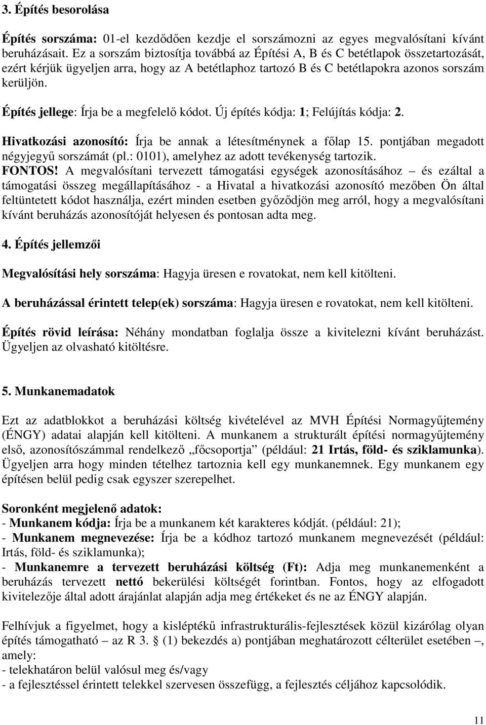 Építés jellege: Írja be a megfelelő kódot. Új építés kódja: 1; Felújítás kódja: 2. Hivatkozási azonosító: Írja be annak a létesítménynek a főlap 15. pontjában megadott négyjegyű sorszámát (pl.