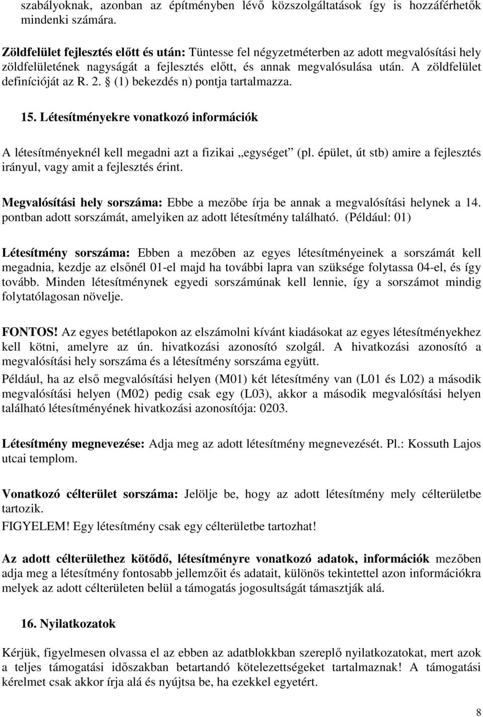 A zöldfelület definícióját az R. 2. (1) bekezdés n) pontja tartalmazza. 15. Létesítményekre vonatkozó információk A létesítményeknél kell megadni azt a fizikai egységet (pl.