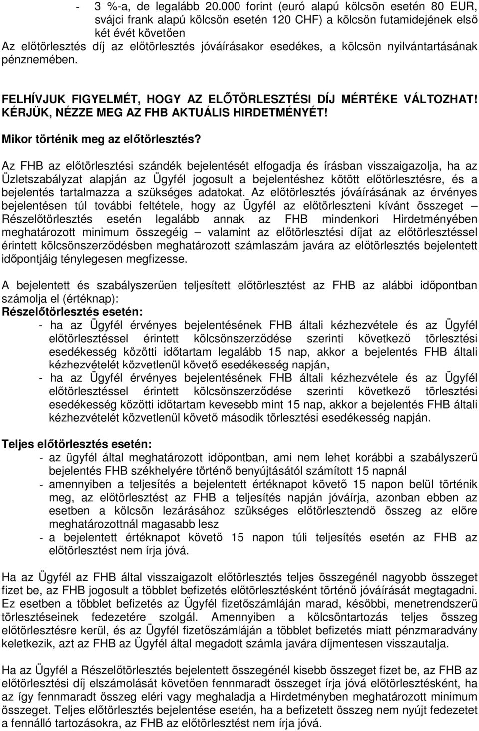 kölcsön nyilvántartásának pénznemében. FELHÍVJUK FIGYELMÉT, HOGY AZ ELŐTÖRLESZTÉSI DÍJ MÉRTÉKE VÁLTOZHAT! KÉRJÜK, NÉZZE MEG AZ FHB AKTUÁLIS HIRDETMÉNYÉT! Mikor történik meg az előtörlesztés?