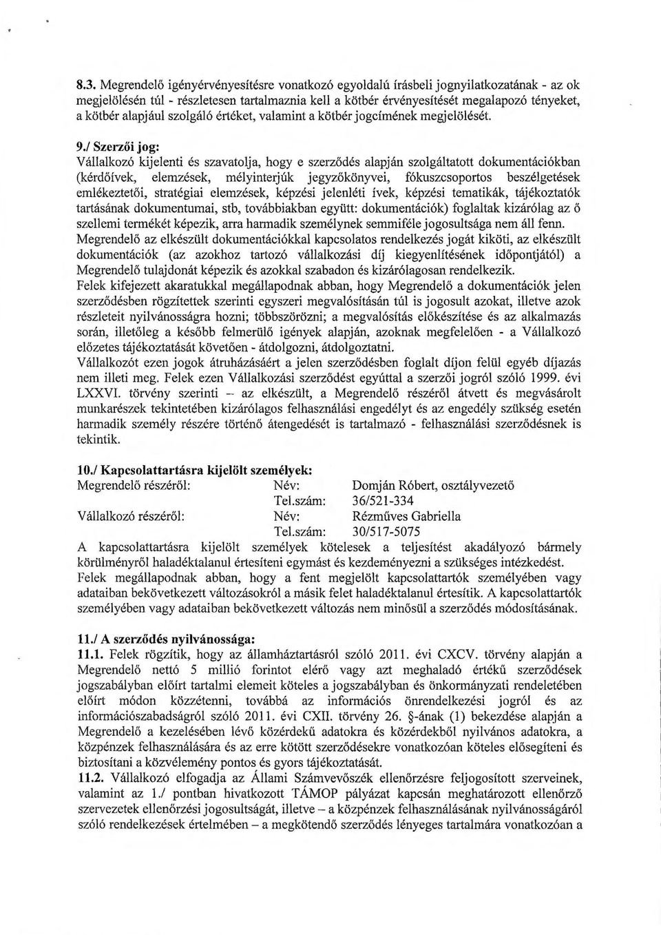 1 Szerzői jog: Vállalkozó kijelenti és szavatolja, hogy e szerződés alapján szolgáltatott dokumentációkban (kérdőívek, elemzések, mélyinterjúk jegyzőkönyvei, fókuszcsoportos beszélgetések em