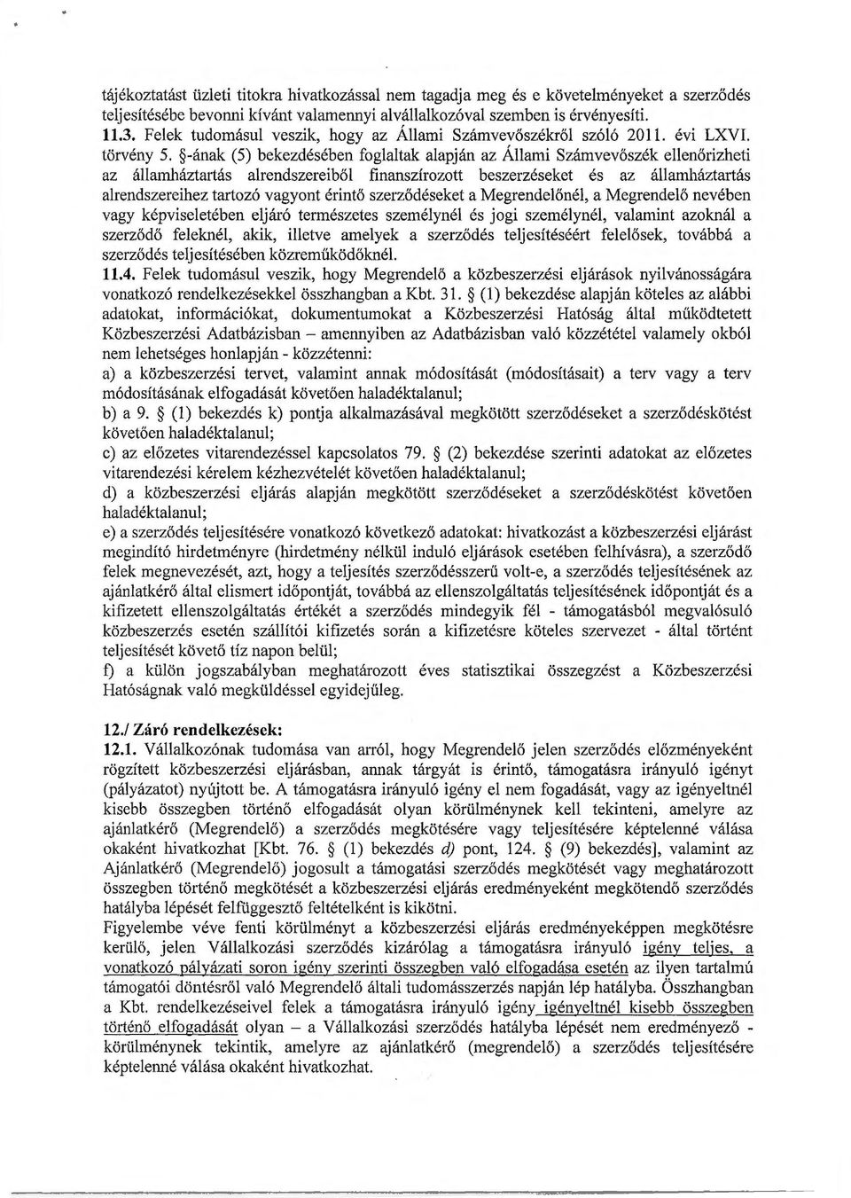 -ának (5) bekezdésében foglaltak alapján az Állami Számvevőszék ellenőrizheti az államháztartás alrendszereiből finanszírozott beszerzéseket és az államháztartás alrendszereihez tartozó vagyont