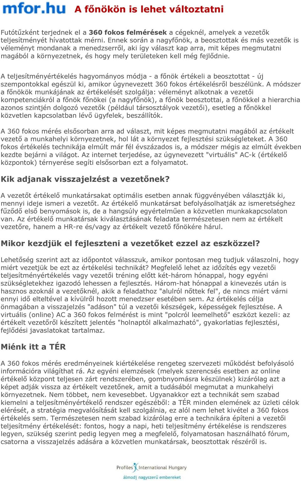 fejlődnie. A teljesítményértékelés hagyományos módja - a főnök értékeli a beosztottat - új szempontokkal egészül ki, amikor úgynevezett 360 fokos értékelésről beszélünk.