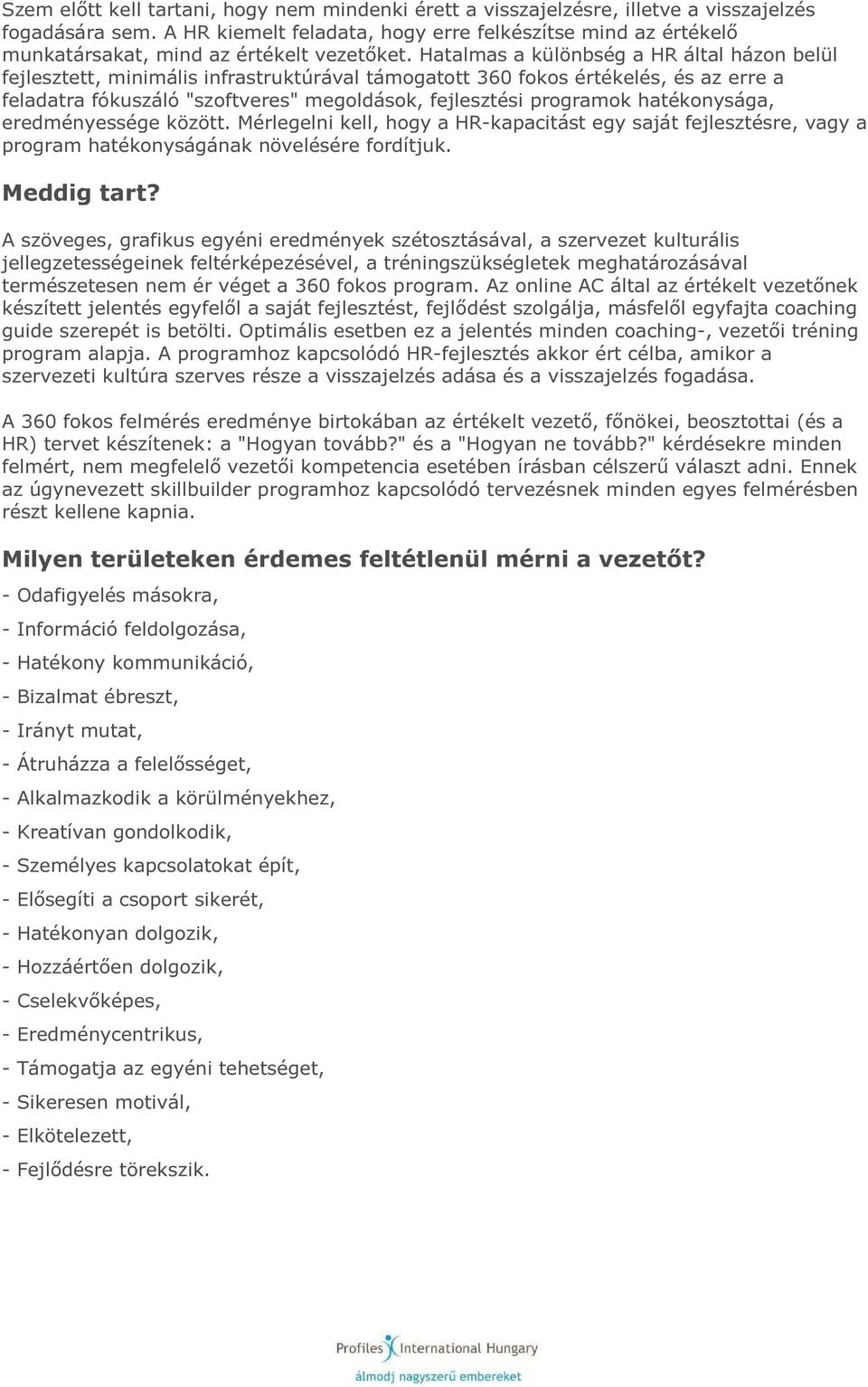 Hatalmas a különbség a HR által házon belül fejlesztett, minimális infrastruktúrával támogatott 360 fokos értékelés, és az erre a feladatra fókuszáló "szoftveres" megoldások, fejlesztési programok