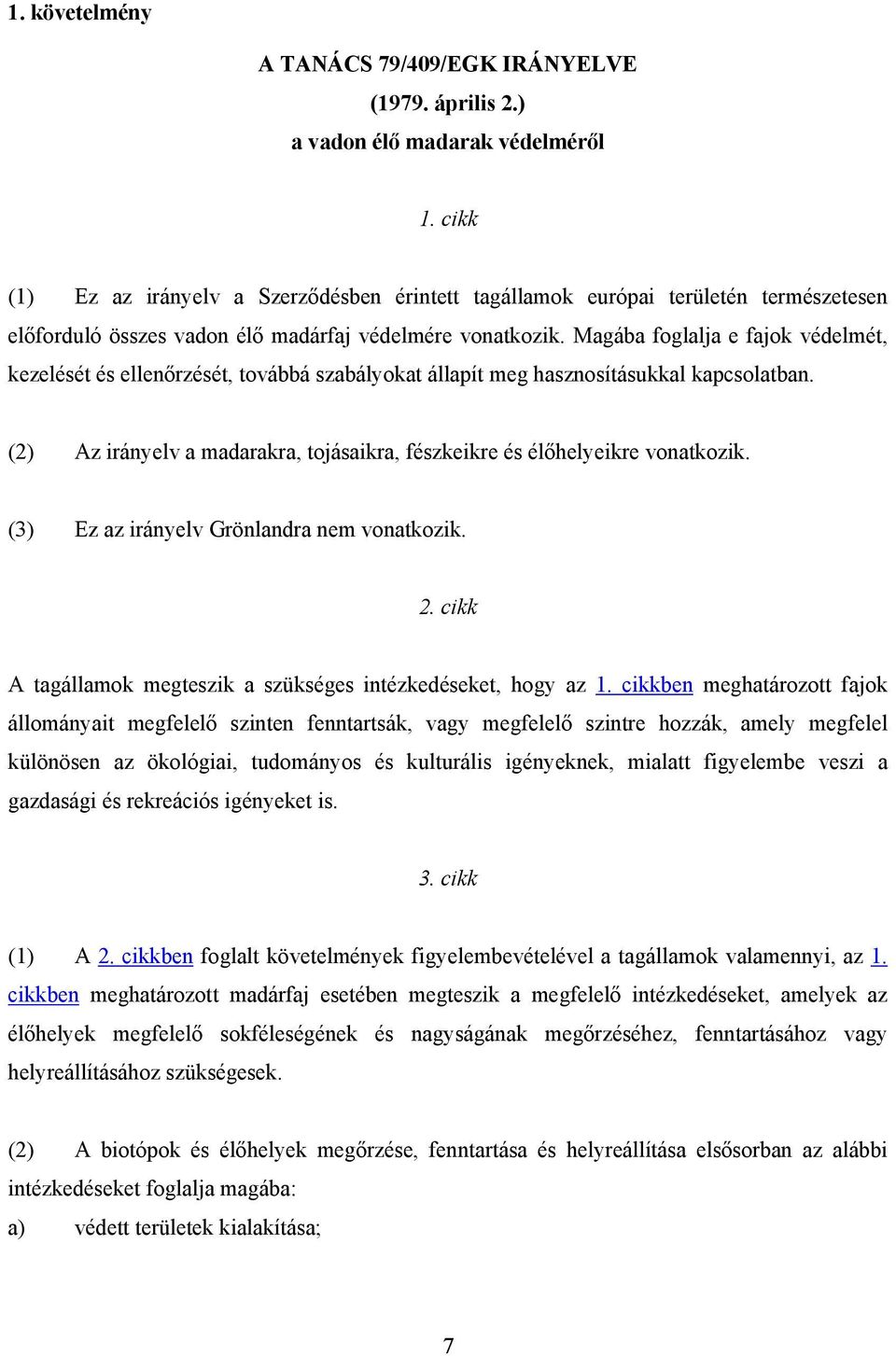 Magába foglalja e fajok védelmét, kezelését és ellenőrzését, továbbá szabályokat állapít meg hasznosításukkal kapcsolatban.