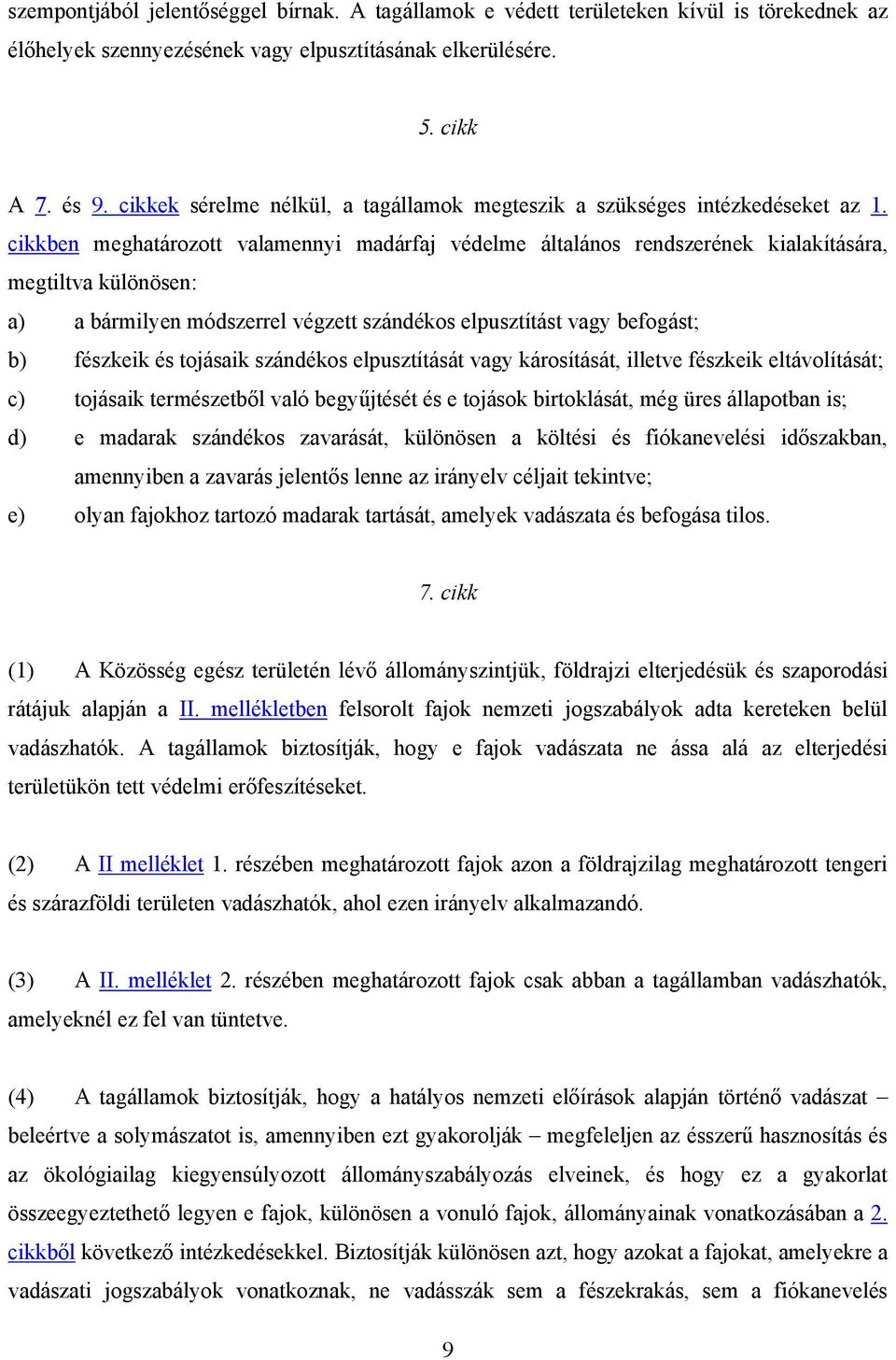 cikkben meghatározott valamennyi madárfaj védelme általános rendszerének kialakítására, megtiltva különösen: a) a bármilyen módszerrel végzett szándékos elpusztítást vagy befogást; b) fészkeik és