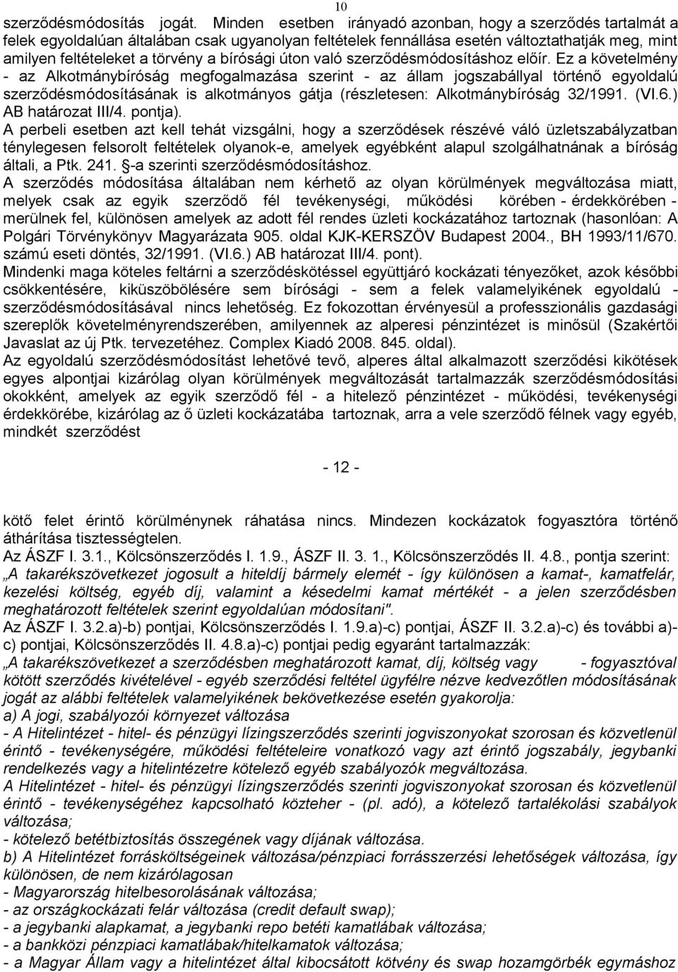 meghatározott feltételek szerint egyoldalúan módosítani". Az ÁSZF I. 3.2.a)-b) pontjai, Kölcsönszerződés I. 1.9.a)-c) pontjai, ÁSZF II. 3.2.a)-c) és további a)- c) pontjai, Kölcsönszerződés II. 4.8.