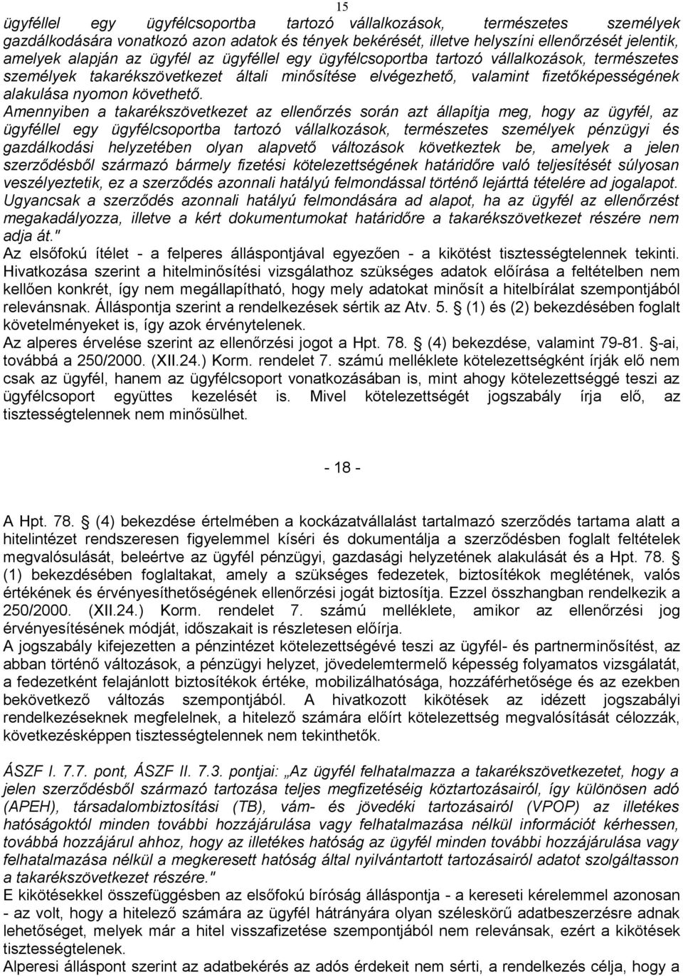 és jövedéki tartozásairól (VPOP) az illetékes hatóságoktól minden további hozzájárulása vagy felhatalmazása nélkül információt kérhessen, továbbá hozzájárul ahhoz, hogy az illetékes hatóság az ügyfél