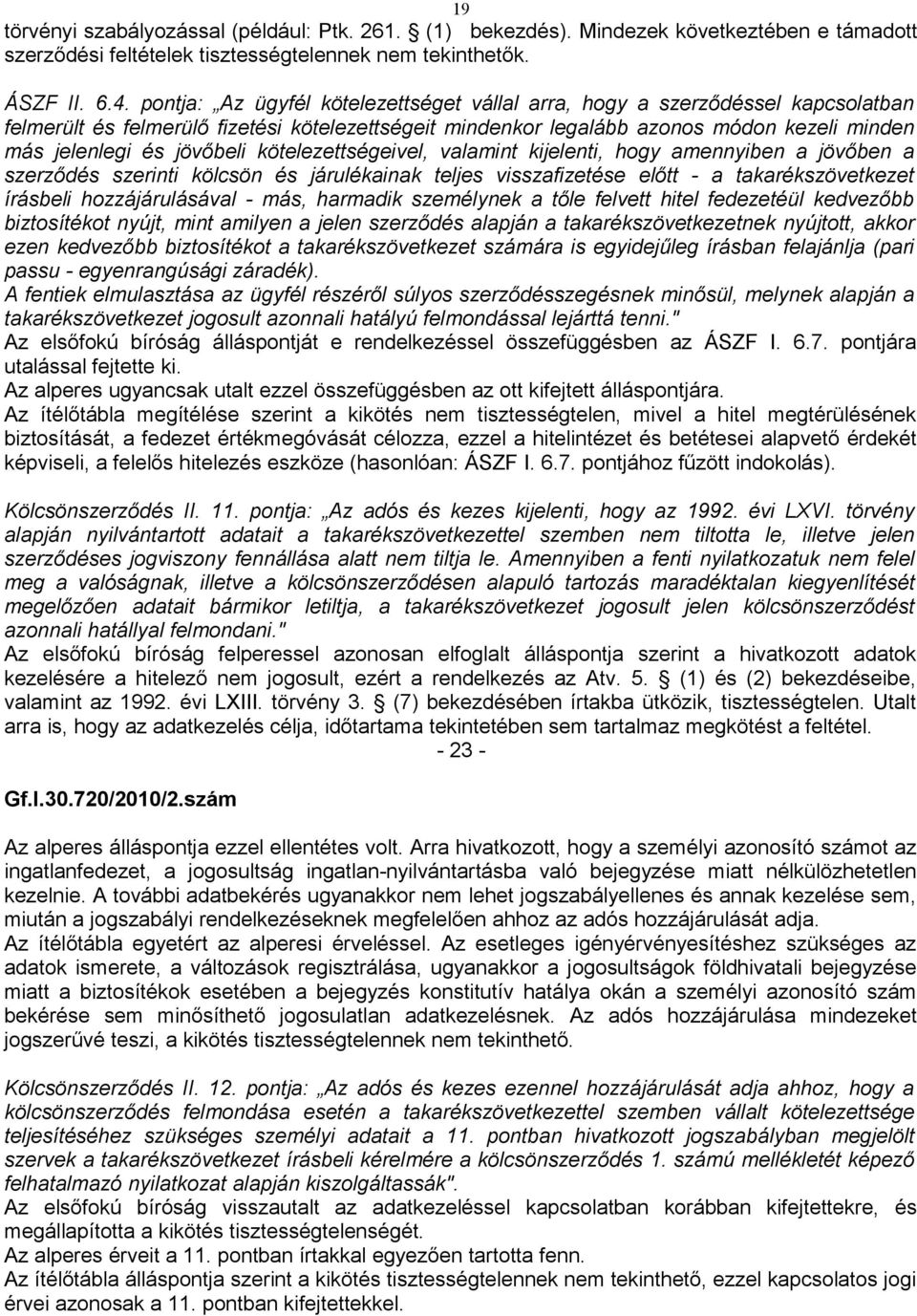 a 11. pontban hivatkozott jogszabályban megjelölt szervek a takarékszövetkezet írásbeli kérelmére a kölcsönszerződés 1. számú mellékletét képező felhatalmazó nyilatkozat alapján kiszolgáltassák".