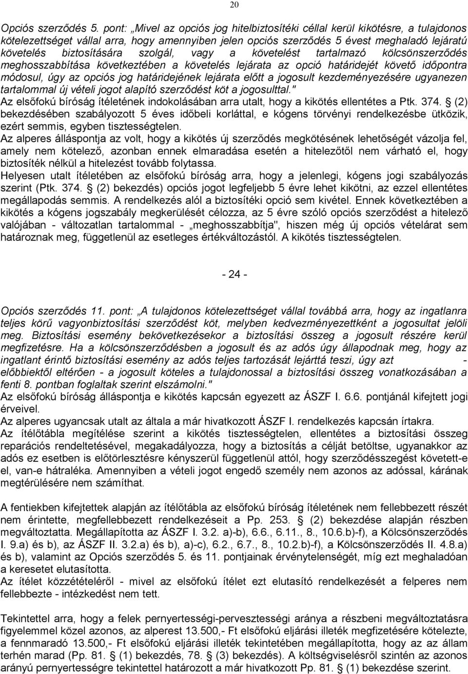 (3) bekezdés). A költségviselésről szintén az azonos arányú pernyertességre tekintettel határozott a már hivatkozott Pp. 81. (1) bekezdése szerint. 20 Opciós szerződés 5.