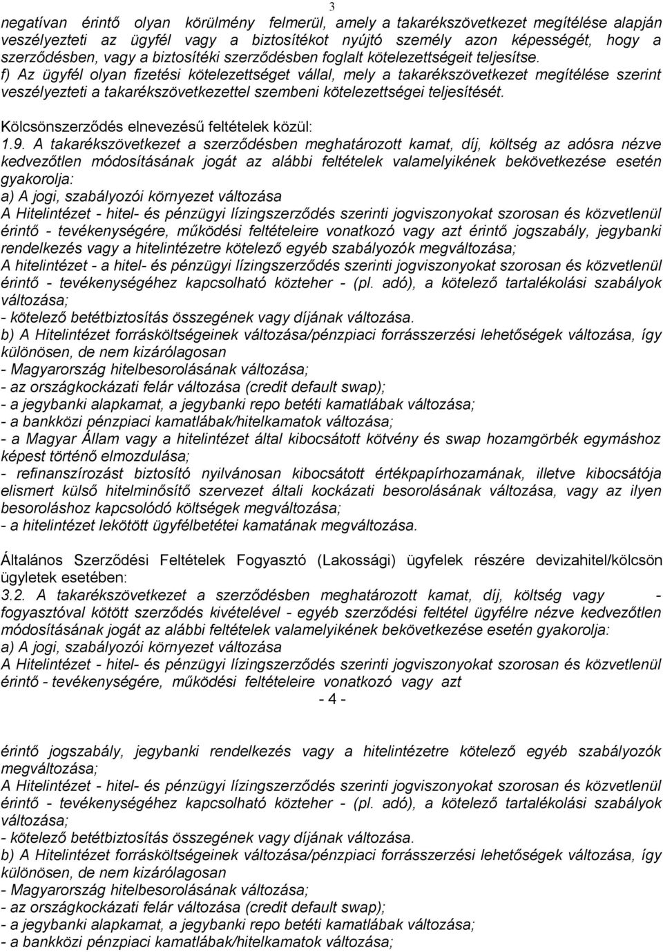 f) Az ügyfél olyan fizetési kötelezettséget vállal, mely a takarékszövetkezet megítélése szerint veszélyezteti a takarékszövetkezettel szembeni kötelezettségei teljesítését.