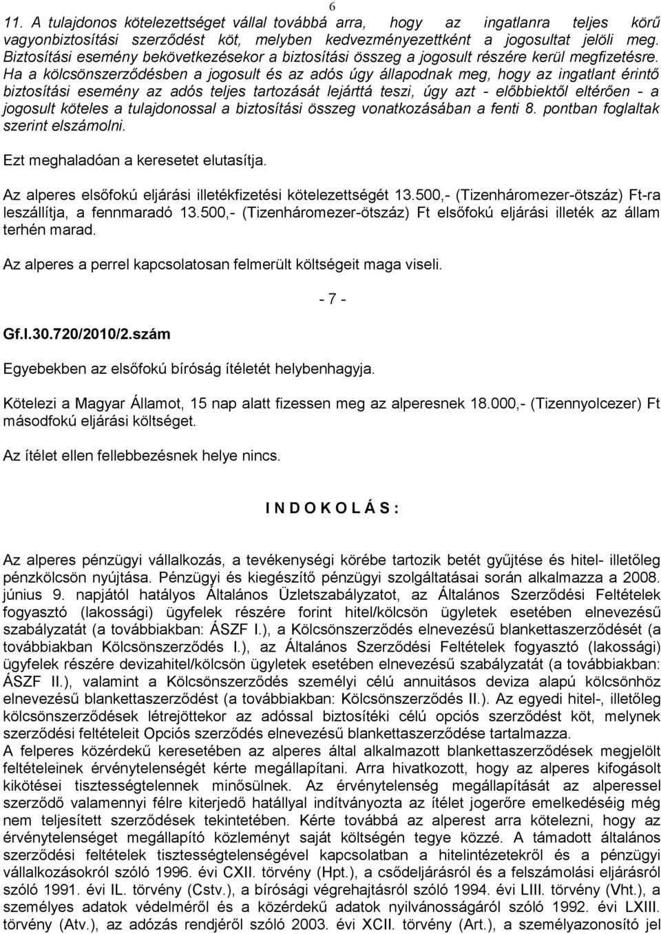 Ha a kölcsönszerződésben a jogosult és az adós úgy állapodnak meg, hogy az ingatlant érintő biztosítási esemény az adós teljes tartozását lejárttá teszi, úgy azt - előbbiektől eltérően - a jogosult